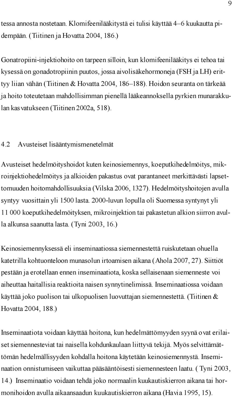 2004, 186 188). Hoidon seuranta on tärkeää ja hoito toteutetaan mahdollisimman pienellä lääkeannoksella pyrkien munarakkulan kasvatukseen (Tiitinen 2002a, 518). 4.