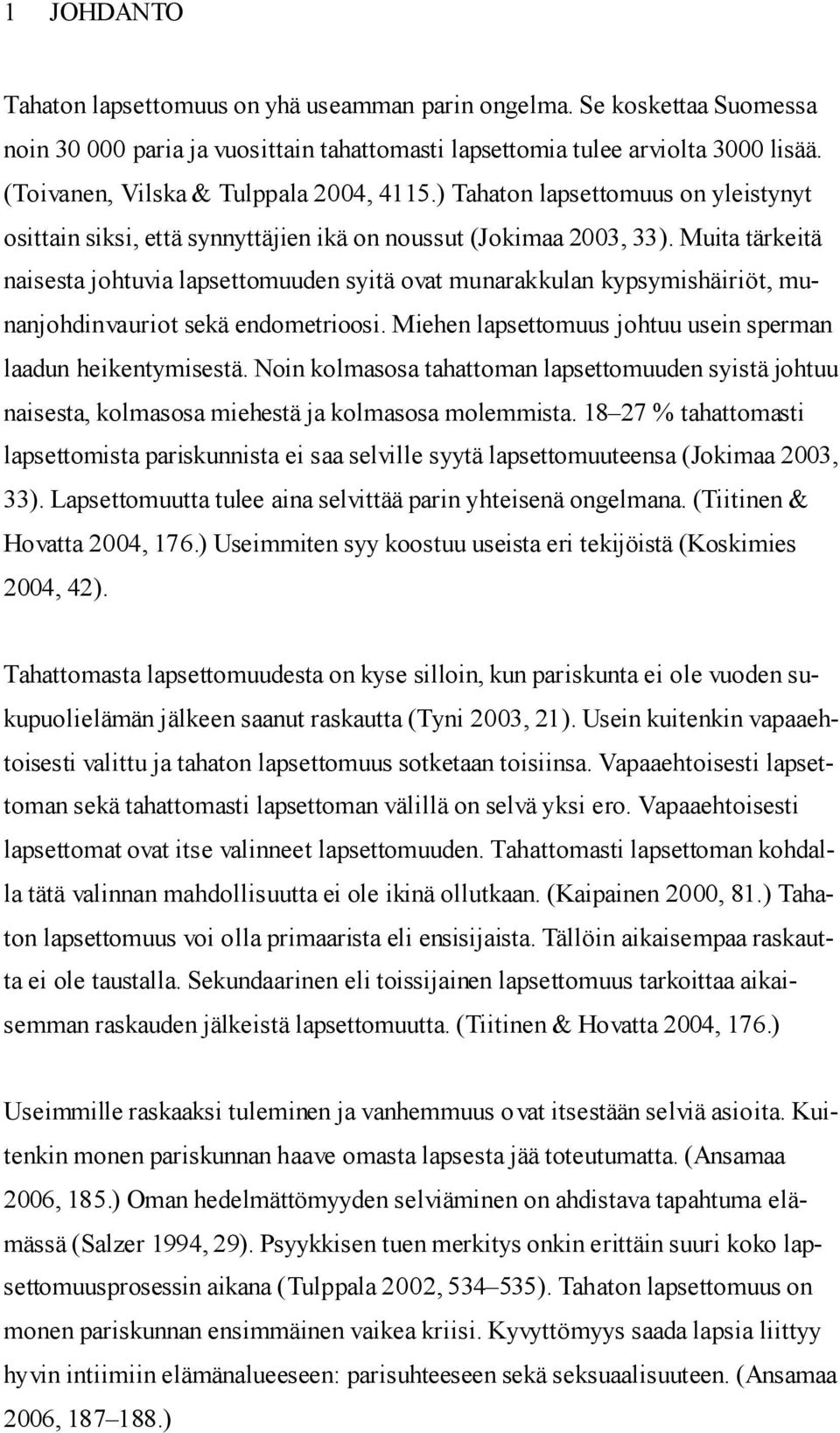 Muita tärkeitä naisesta johtuvia lapsettomuuden syitä ovat munarakkulan kypsymishäiriöt, munanjohdinvauriot sekä endometrioosi. Miehen lapsettomuus johtuu usein sperman laadun heikentymisestä.