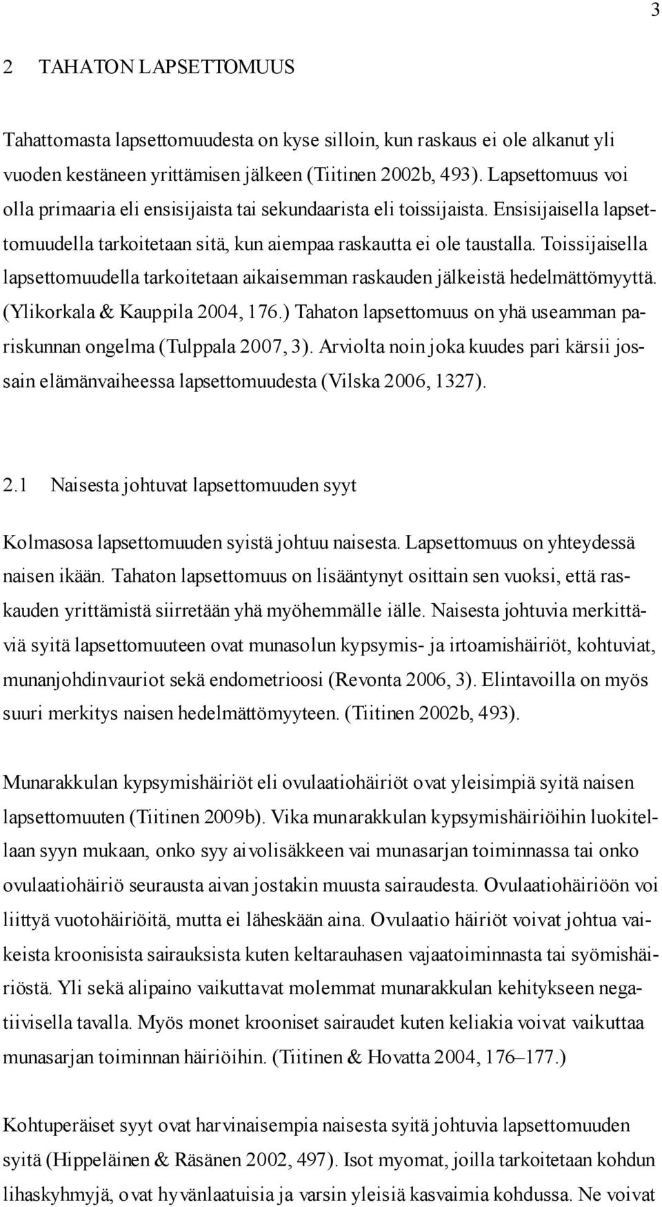 Toissijaisella lapsettomuudella tarkoitetaan aikaisemman raskauden jälkeistä hedelmättömyyttä. (Ylikorkala & Kauppila 2004, 176.