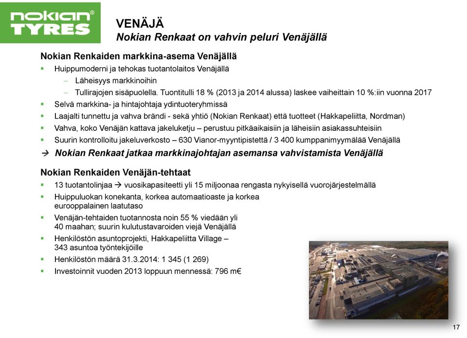 tuotteet (Hakkapeliitta, Nordman) Vahva, koko Venäjän kattava jakeluketju perustuu pitkäaikaisiin ja läheisiin asiakassuhteisiin Suurin kontrolloitu jakeluverkosto 630 Vianor-myyntipistettä / 3 400