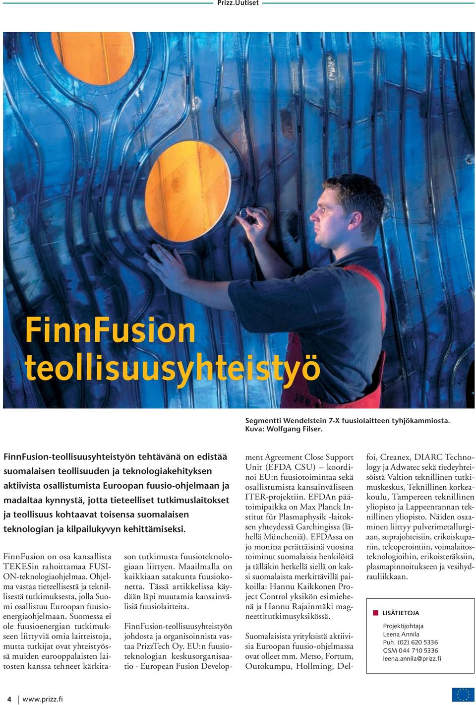 tutkimuslaitokset ja teollisuus kohtaavat toisensa suomalaisen teknologian ja kilpailukyvyn kehittämiseksi. FinnFusion on osa kansallista TEKESin rahoittamaa FUSI- ON-teknologiaohjelmaa.