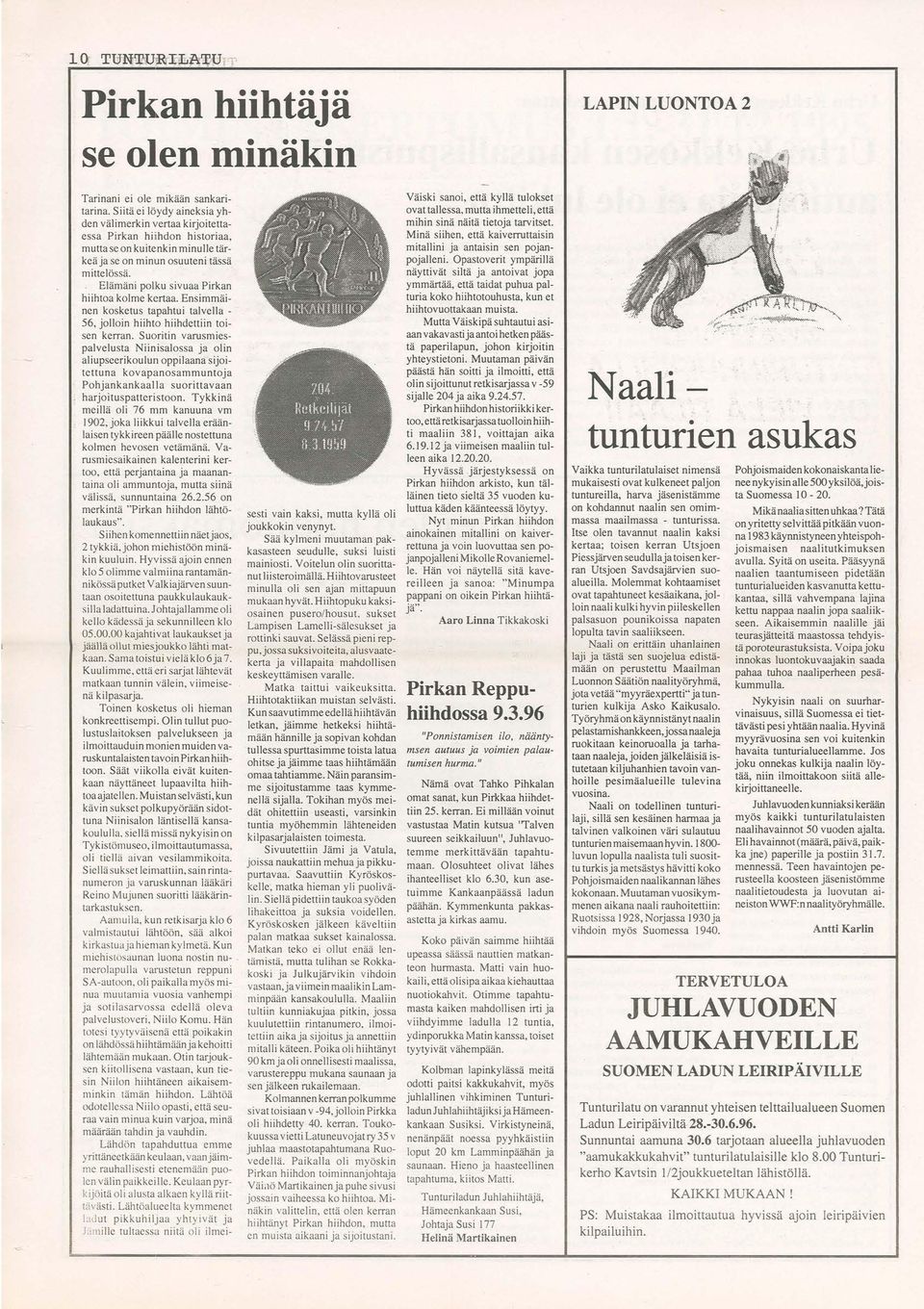 Elämäni polku sivuaa Pirkan hiihtoa kolme kertaa. Ensimmäinen kosketus tapahtui talvella - 56, jolloin hiihto hiihdettiin toisen kerran.