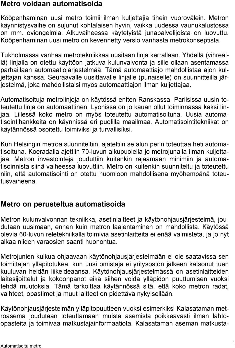 Tukholmassa vanhaa metrotekniikkaa uusitaan linja kerrallaan. Yhdellä (vihreällä) linjalla on otettu käyttöön jatkuva kulunvalvonta ja sille ollaan asentamassa parhaillaan automaatiojärjestelmää.