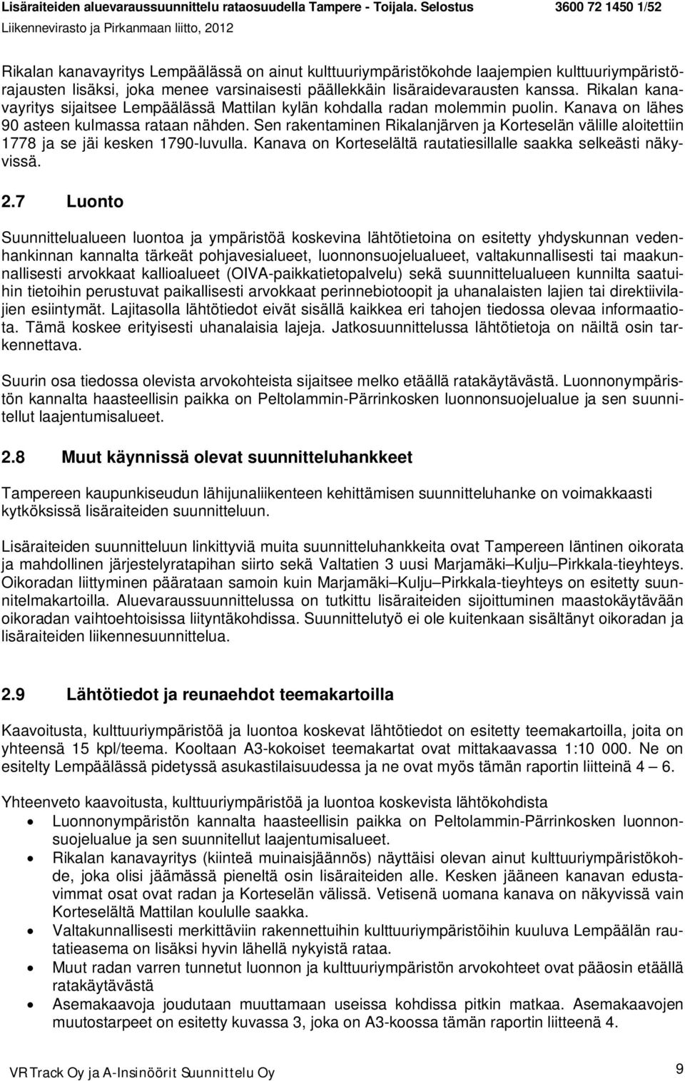 Sen rakentaminen Rikalanjärven ja Korteselän välille aloitettiin 1778 ja se jäi kesken 1790-luvulla. Kanava on Korteselältä rautatiesillalle saakka selkeästi näkyvissä. 2.