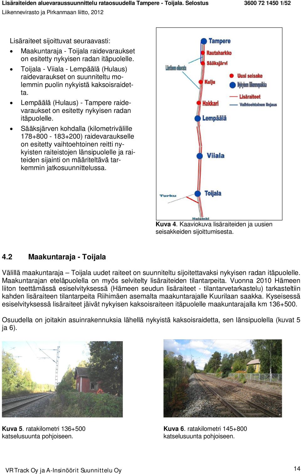 Sääksjärven kohdalla (kilometrivälille 178+800-183+200) raidevaraukselle on esitetty vaihtoehtoinen reitti nykyisten raiteistojen länsipuolelle ja raiteiden sijainti on määriteltävä tarkemmin