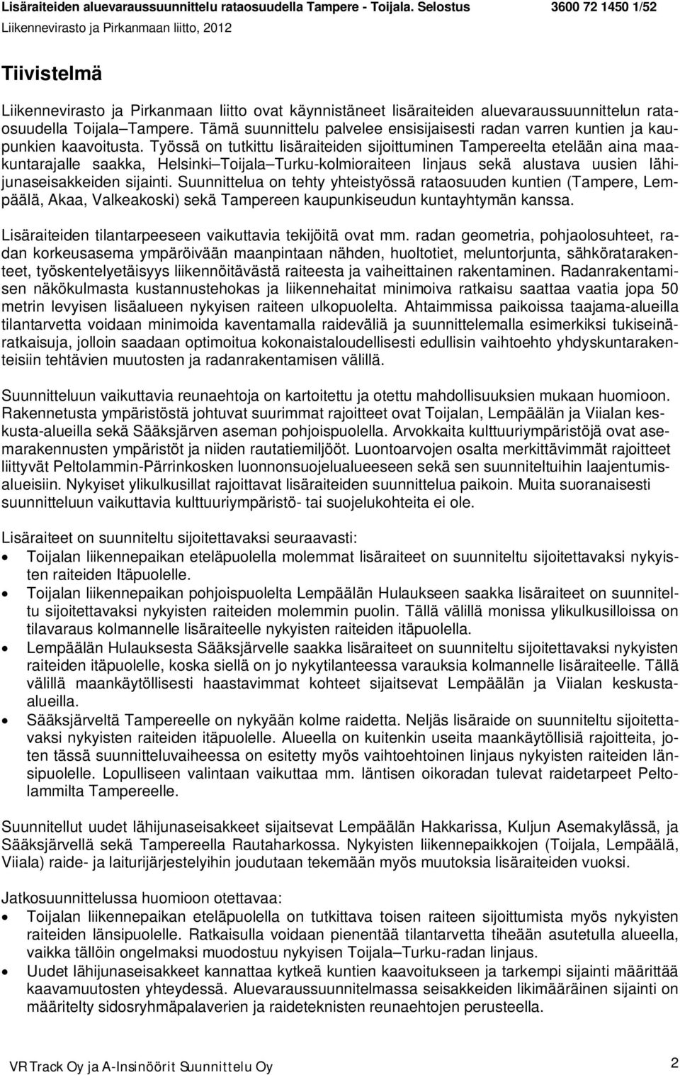 Työssä on tutkittu lisäraiteiden sijoittuminen Tampereelta etelään aina maakuntarajalle saakka, Helsinki Toijala Turku-kolmioraiteen linjaus sekä alustava uusien lähijunaseisakkeiden sijainti.