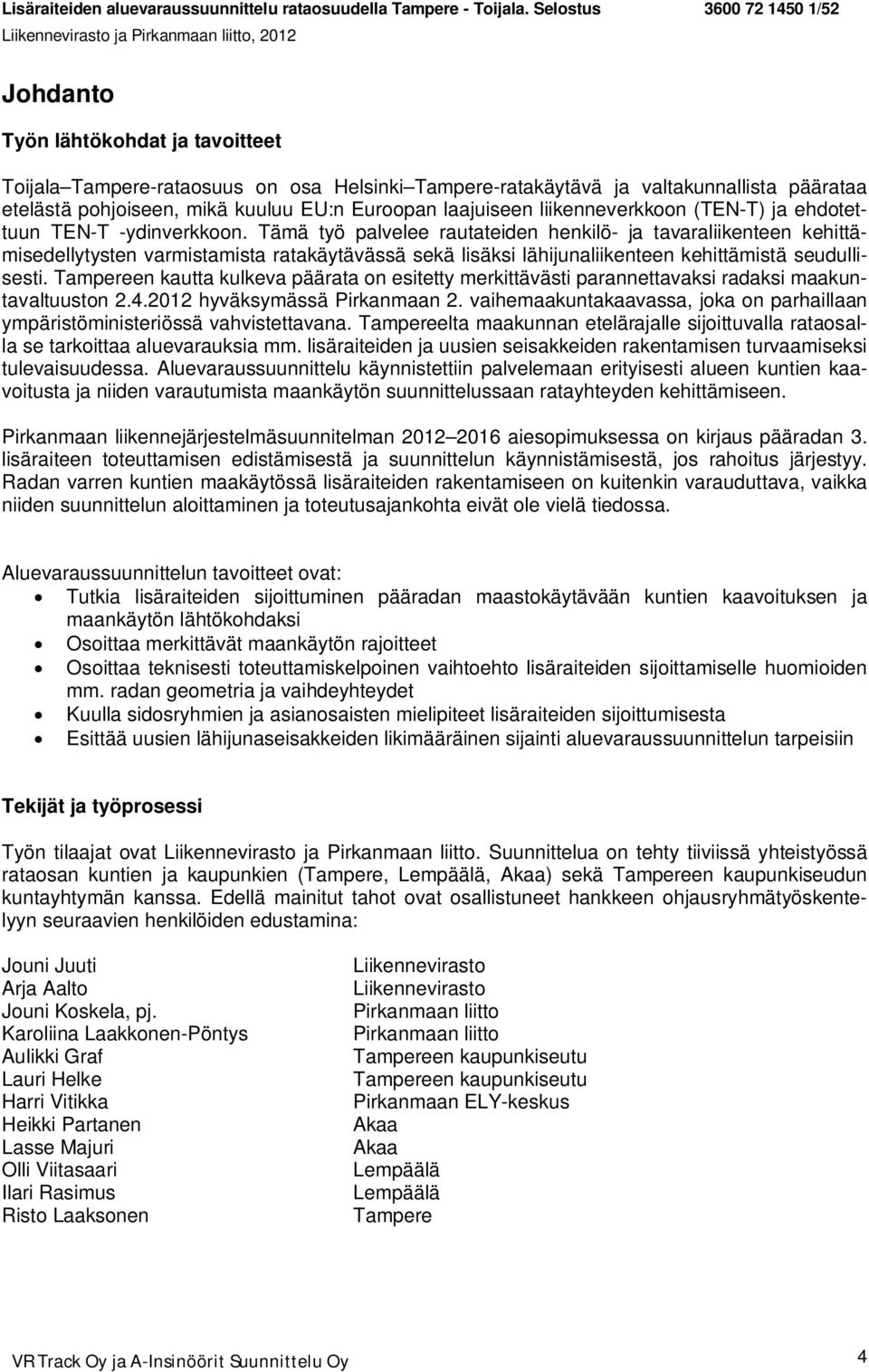 Tämä työ palvelee rautateiden henkilö- ja tavaraliikenteen kehittämisedellytysten varmistamista ratakäytävässä sekä lisäksi lähijunaliikenteen kehittämistä seudullisesti.