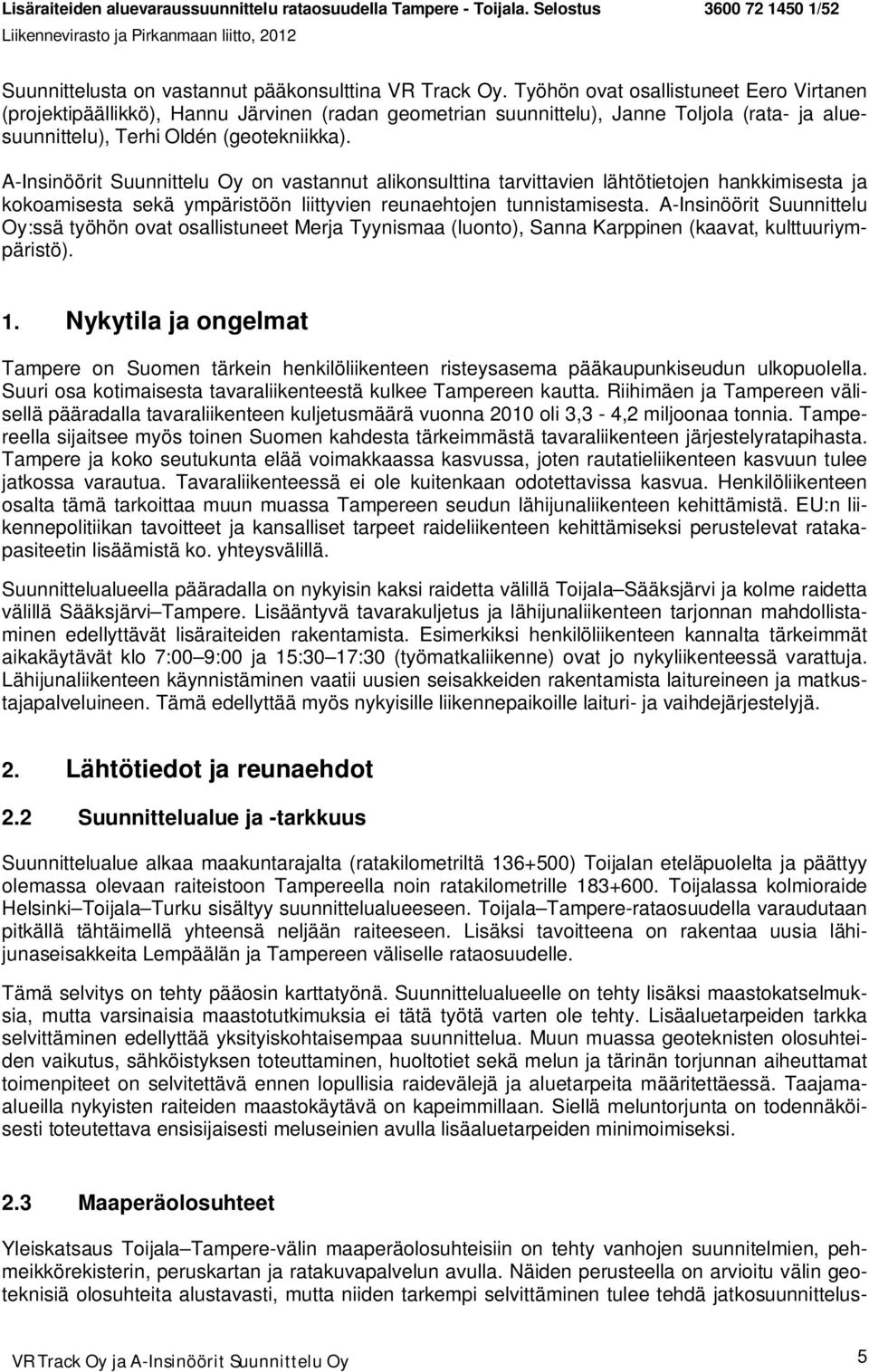 A-Insinöörit Suunnittelu Oy on vastannut alikonsulttina tarvittavien lähtötietojen hankkimisesta ja kokoamisesta sekä ympäristöön liittyvien reunaehtojen tunnistamisesta.