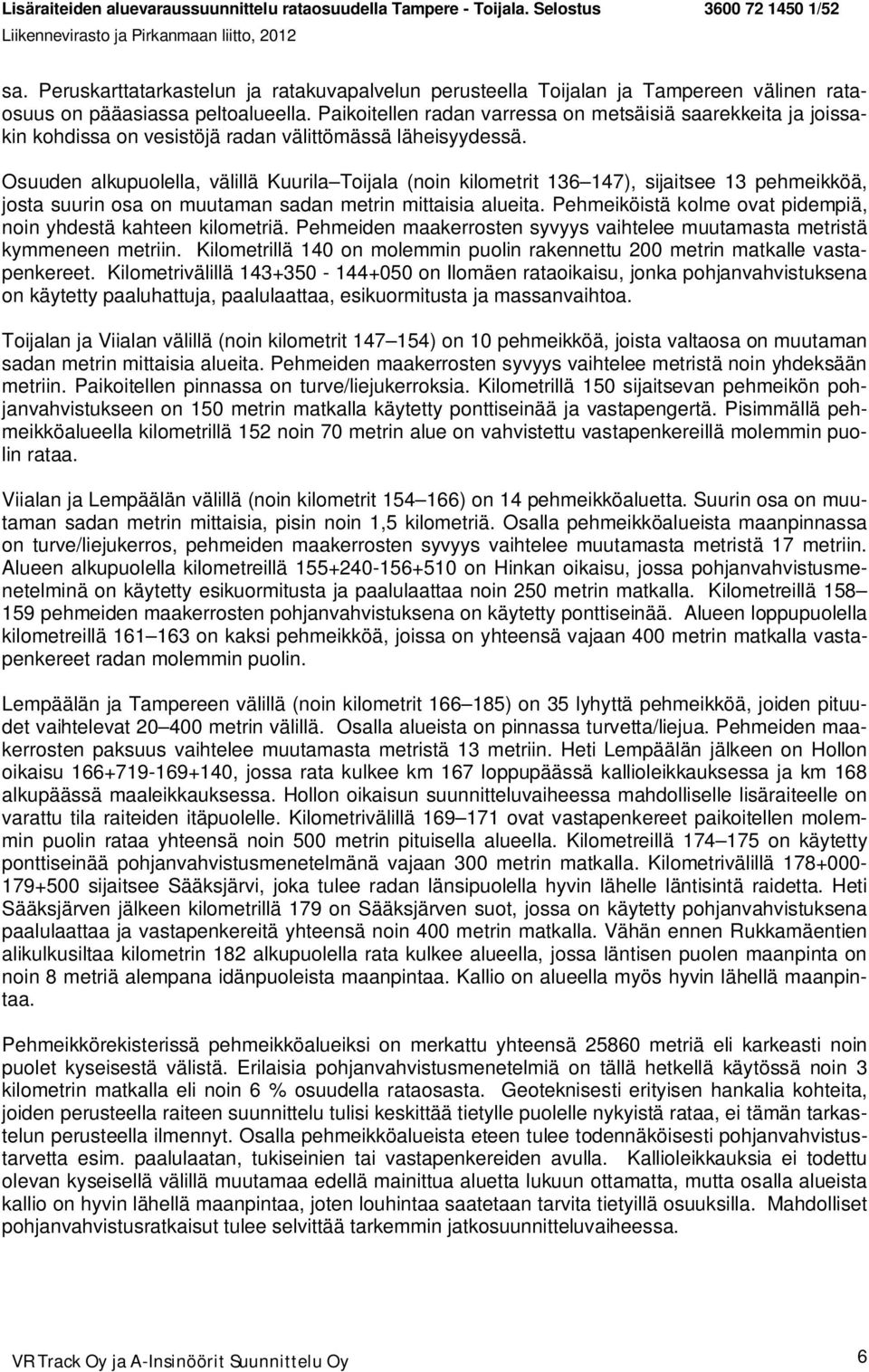Osuuden alkupuolella, välillä Kuurila Toijala (noin kilometrit 136 147), sijaitsee 13 pehmeikköä, josta suurin osa on muutaman sadan metrin mittaisia alueita.