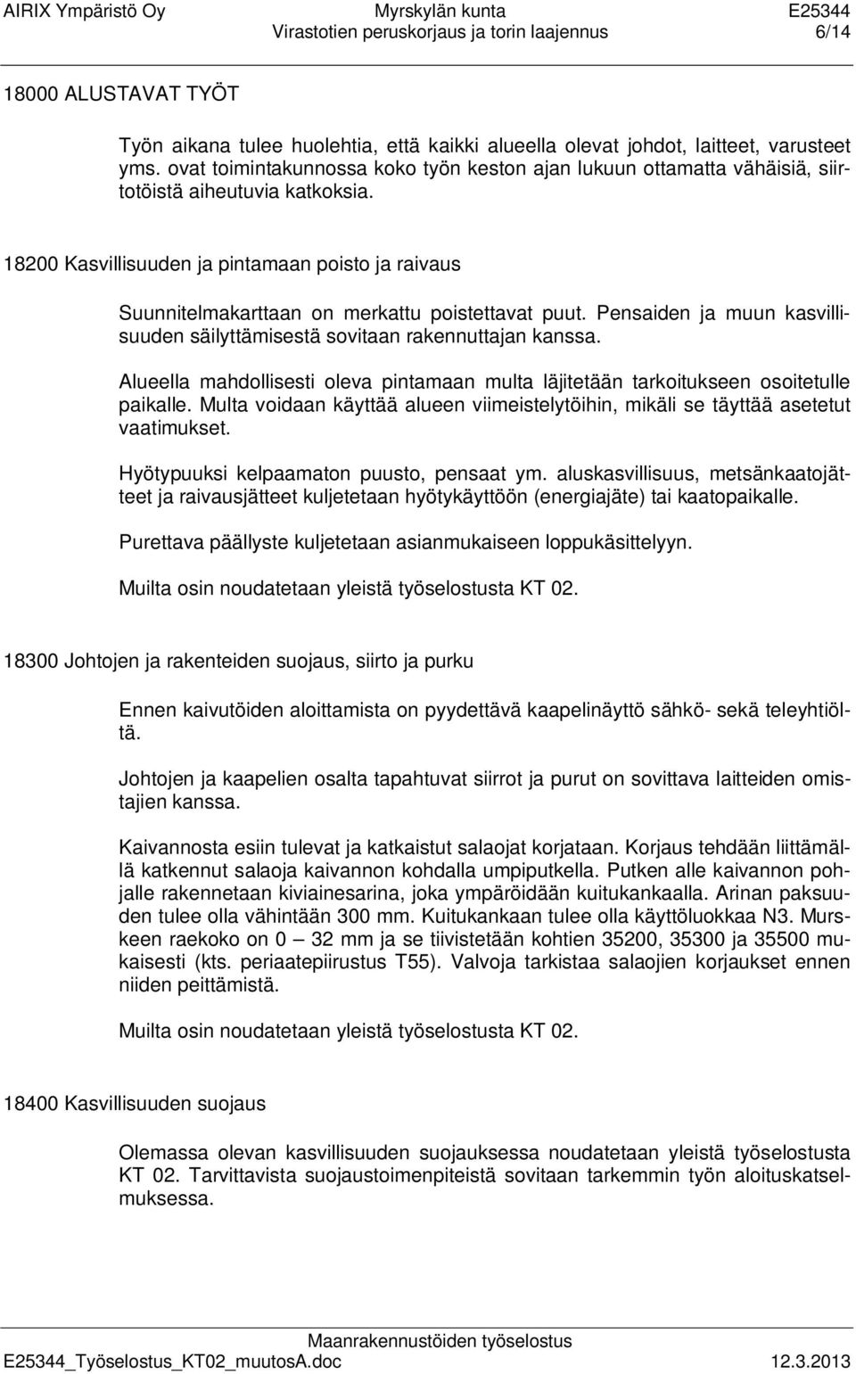 18200 Kasvillisuuden ja pintamaan poisto ja raivaus Suunnitelmakarttaan on merkattu poistettavat puut. Pensaiden ja muun kasvillisuuden säilyttämisestä sovitaan rakennuttajan kanssa.