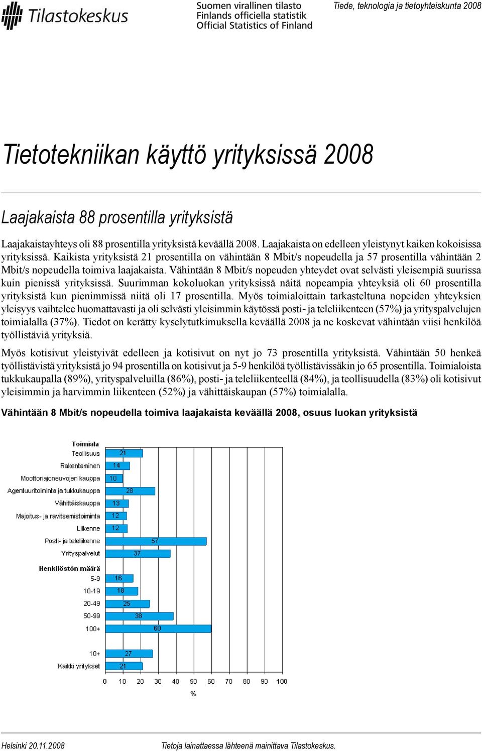 Kaikista yrityksistä 21 prosentilla on vähintään 8 Mbit/s nopeudella ja 57 prosentilla vähintään 2 Mbit/s nopeudella toimiva laajakaista.