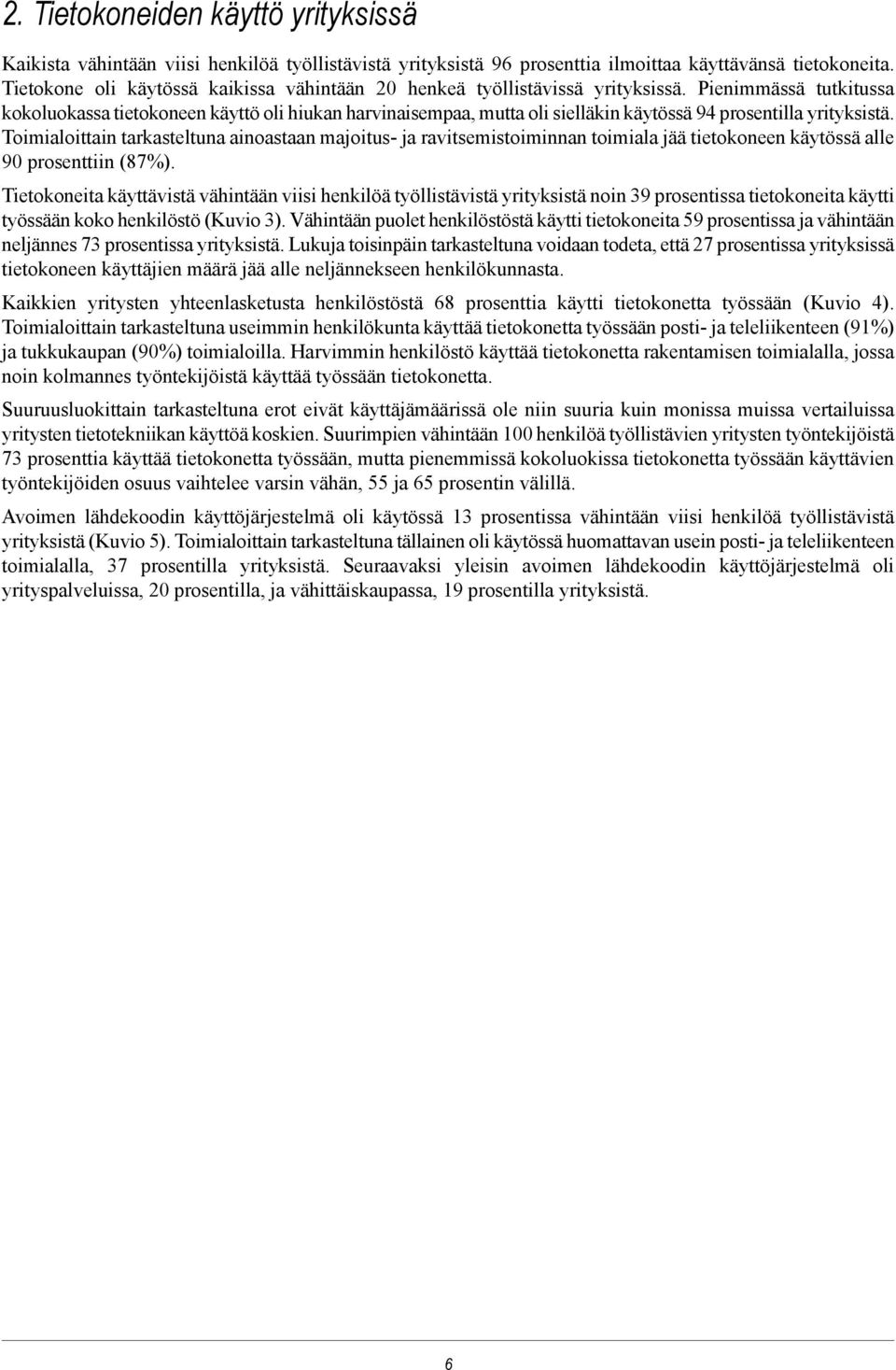 Pienimmässä tutkitussa kokoluokassa tietokoneen käyttö oli hiukan harvinaisempaa, mutta oli sielläkin käytössä 94 prosentilla yrityksistä.