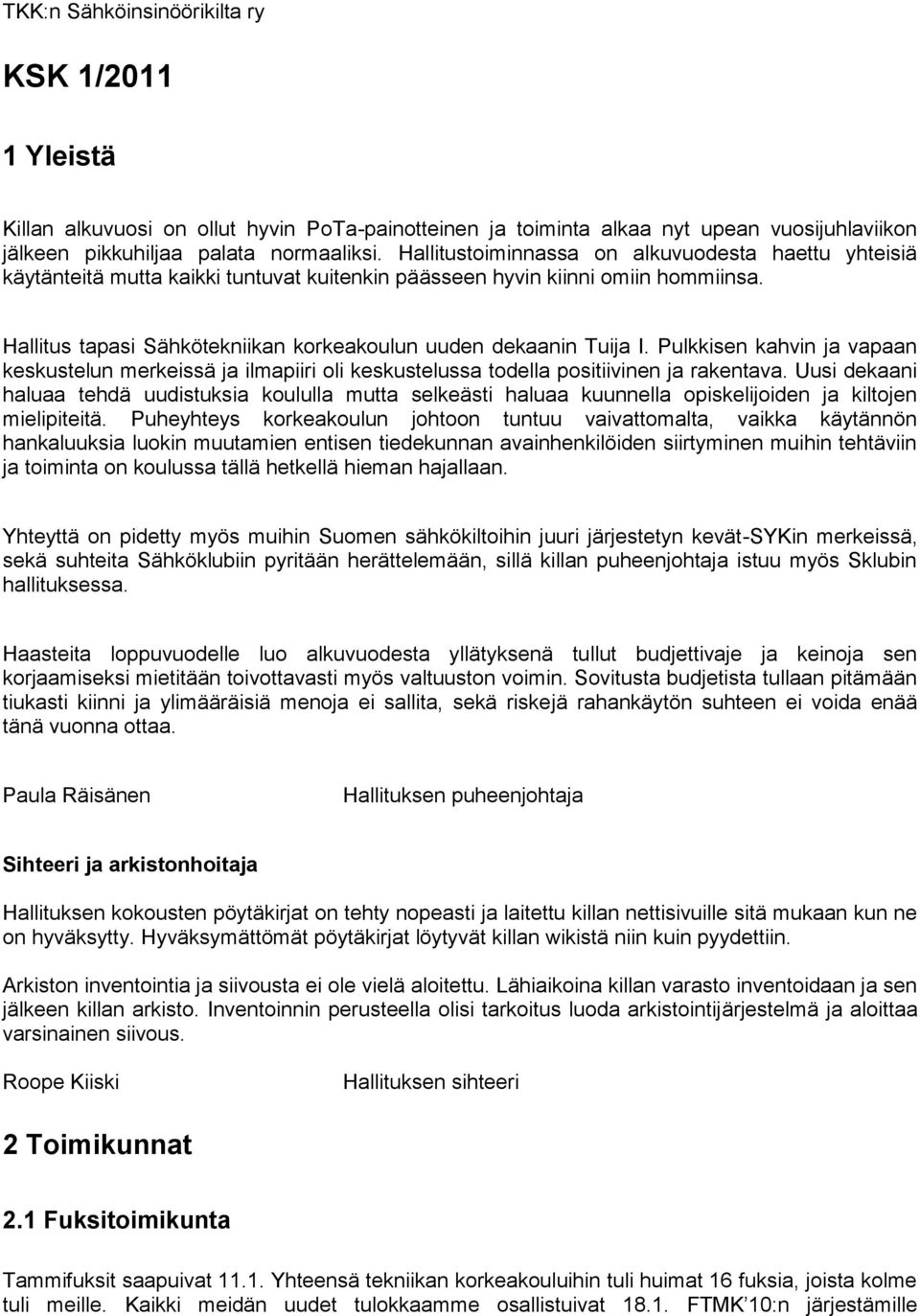 Hallitus tapasi Sähkötekniikan korkeakoulun uuden dekaanin Tuija I. Pulkkisen kahvin ja vapaan keskustelun merkeissä ja ilmapiiri oli keskustelussa todella positiivinen ja rakentava.