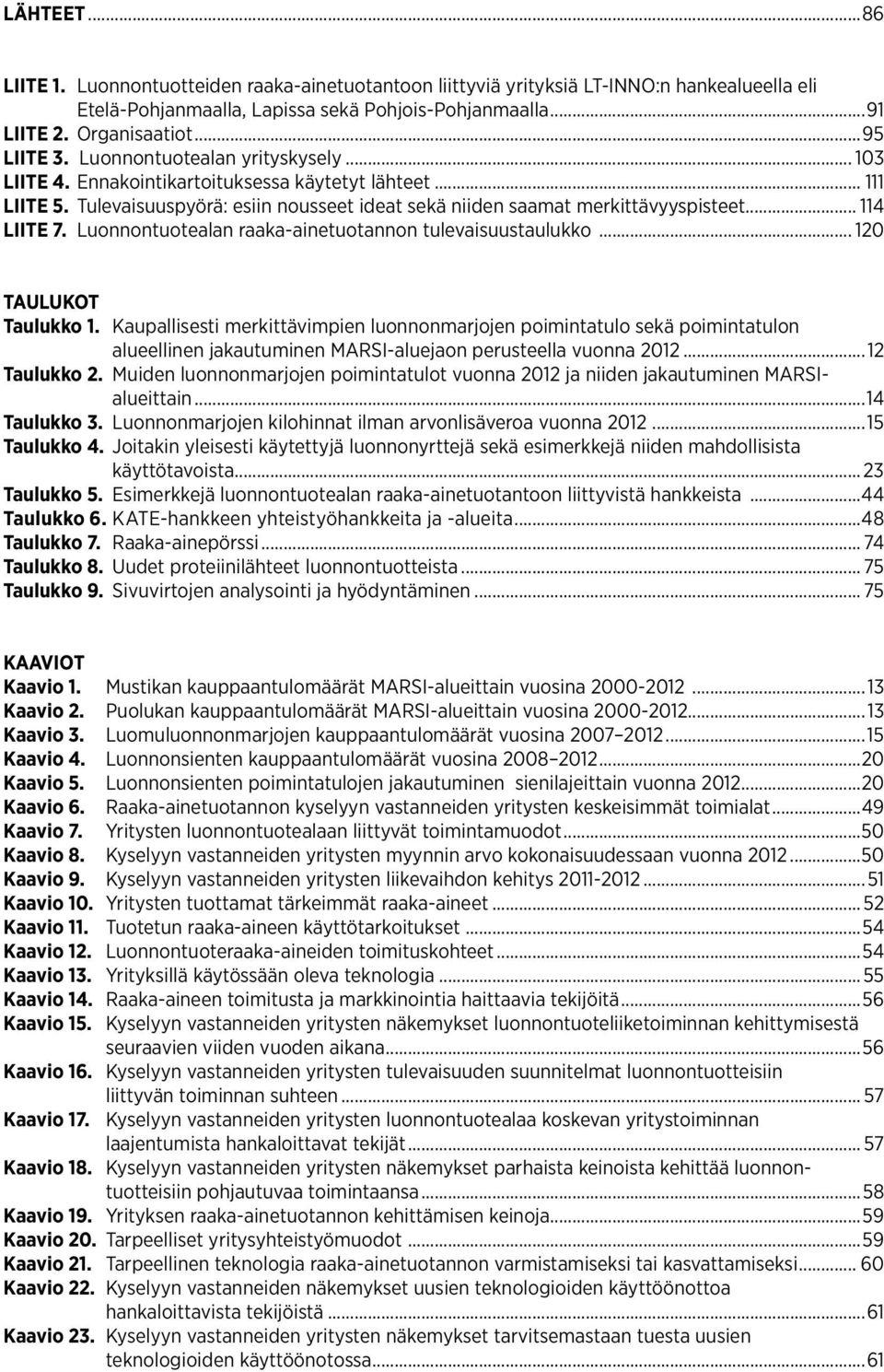 Luonnontuotealan raaka-ainetuotannon tulevaisuustaulukko... 10 TAULUKOT Taulukko 1.