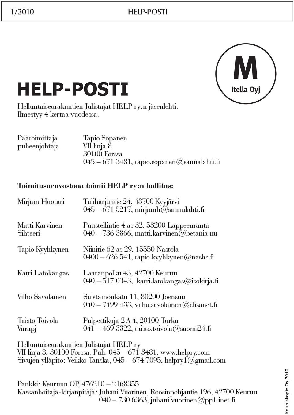 fi Toimitusneuvostona toimii HELP ry:n hallitus: Mirjam Huotari Matti Karvinen Sihteeri Tapio Kyyhkynen Katri Latokangas Vilho Savolainen Taisto Toivola Varapj Tuliharjuntie 24, 43700 Kyyjärvi 045