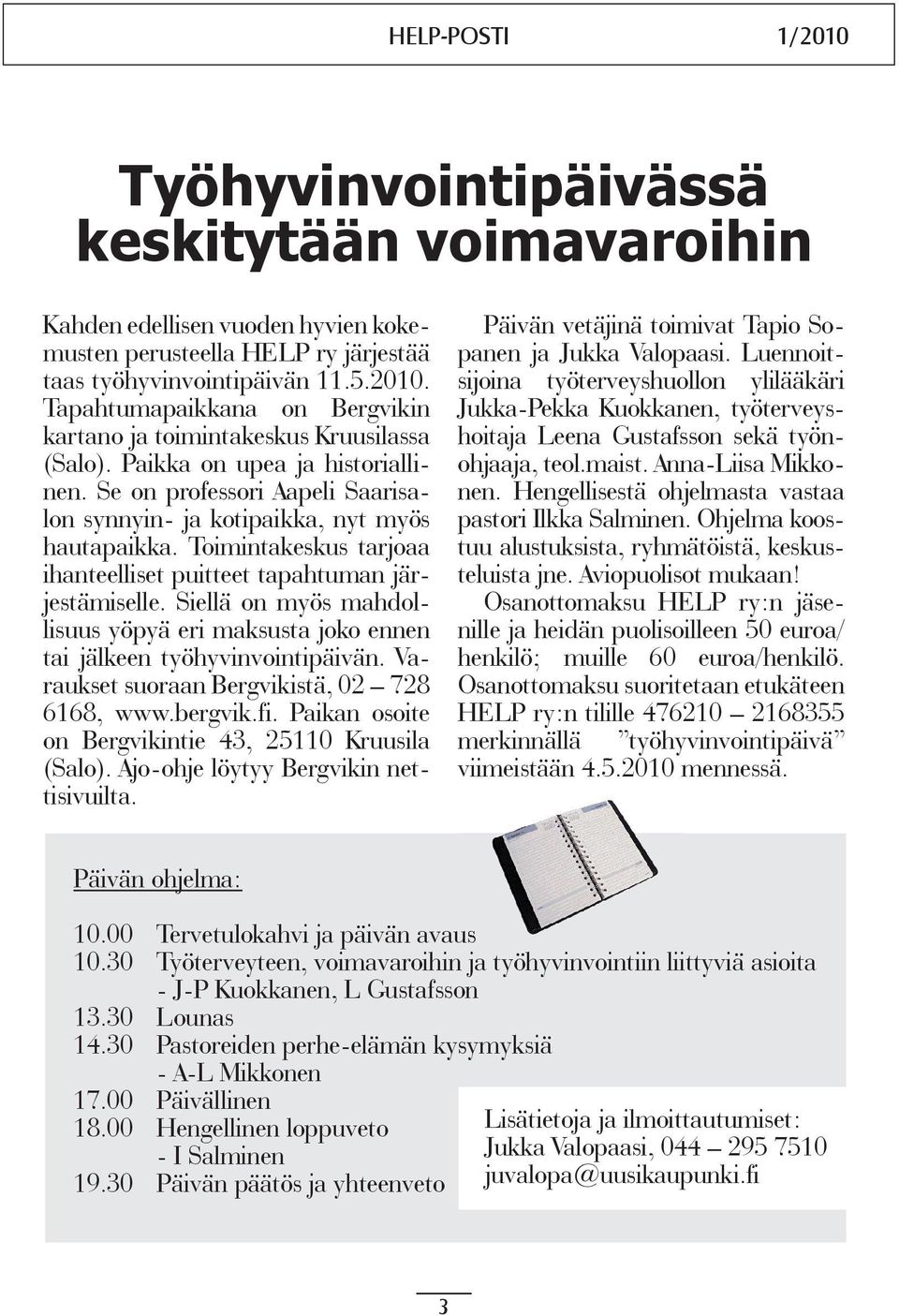 Siellä on myös mahdollisuus yöpyä eri maksusta joko ennen tai jälkeen työhyvinvointipäivän. Varaukset suoraan Bergvikistä, 02 728 6168, www.bergvik.fi.