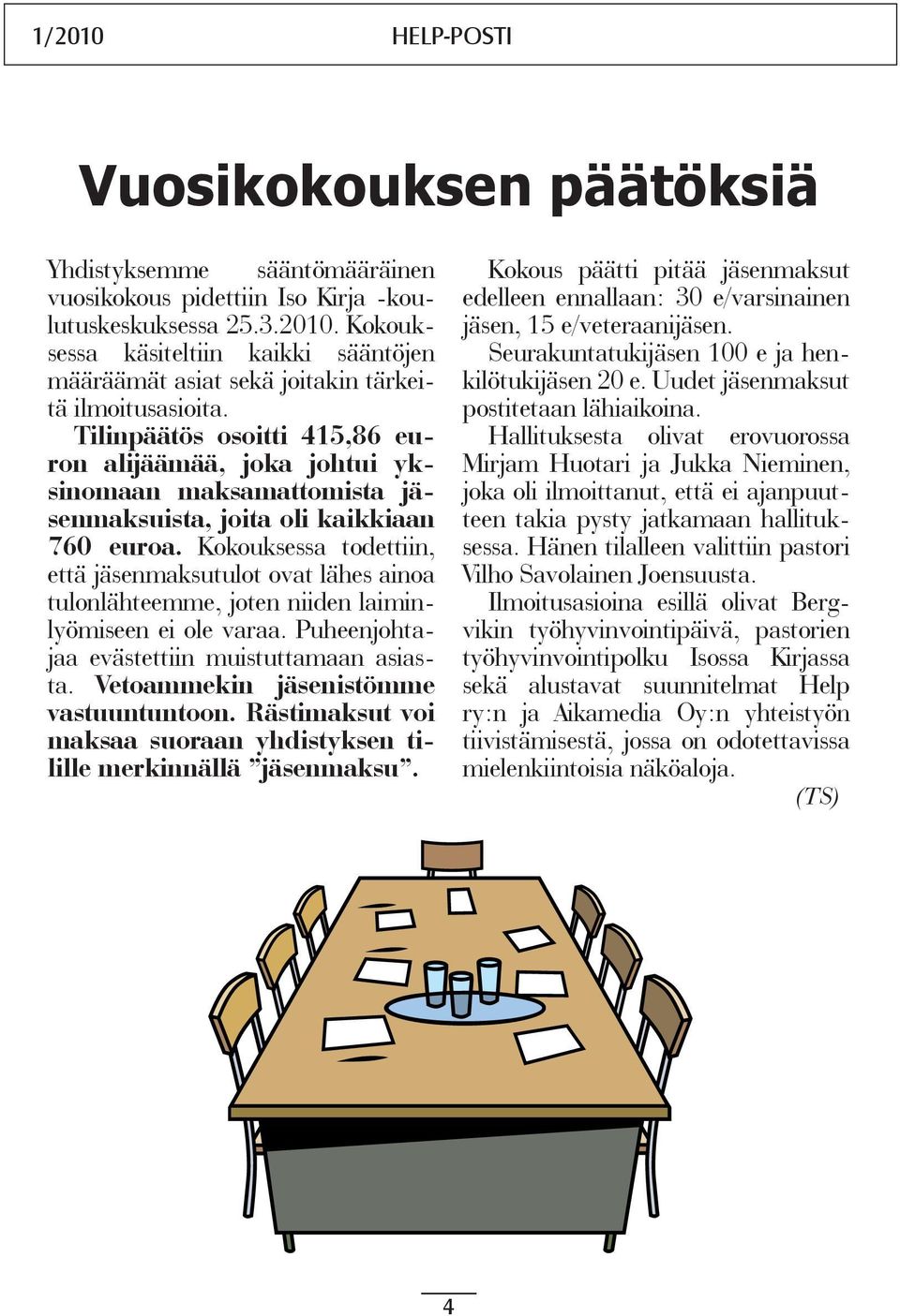 Kokouksessa todettiin, että jäsenmaksutulot ovat lähes ainoa tulonlähteemme, joten niiden laiminlyömiseen ei ole varaa. Puheenjohtajaa evästettiin muistuttamaan asiasta.