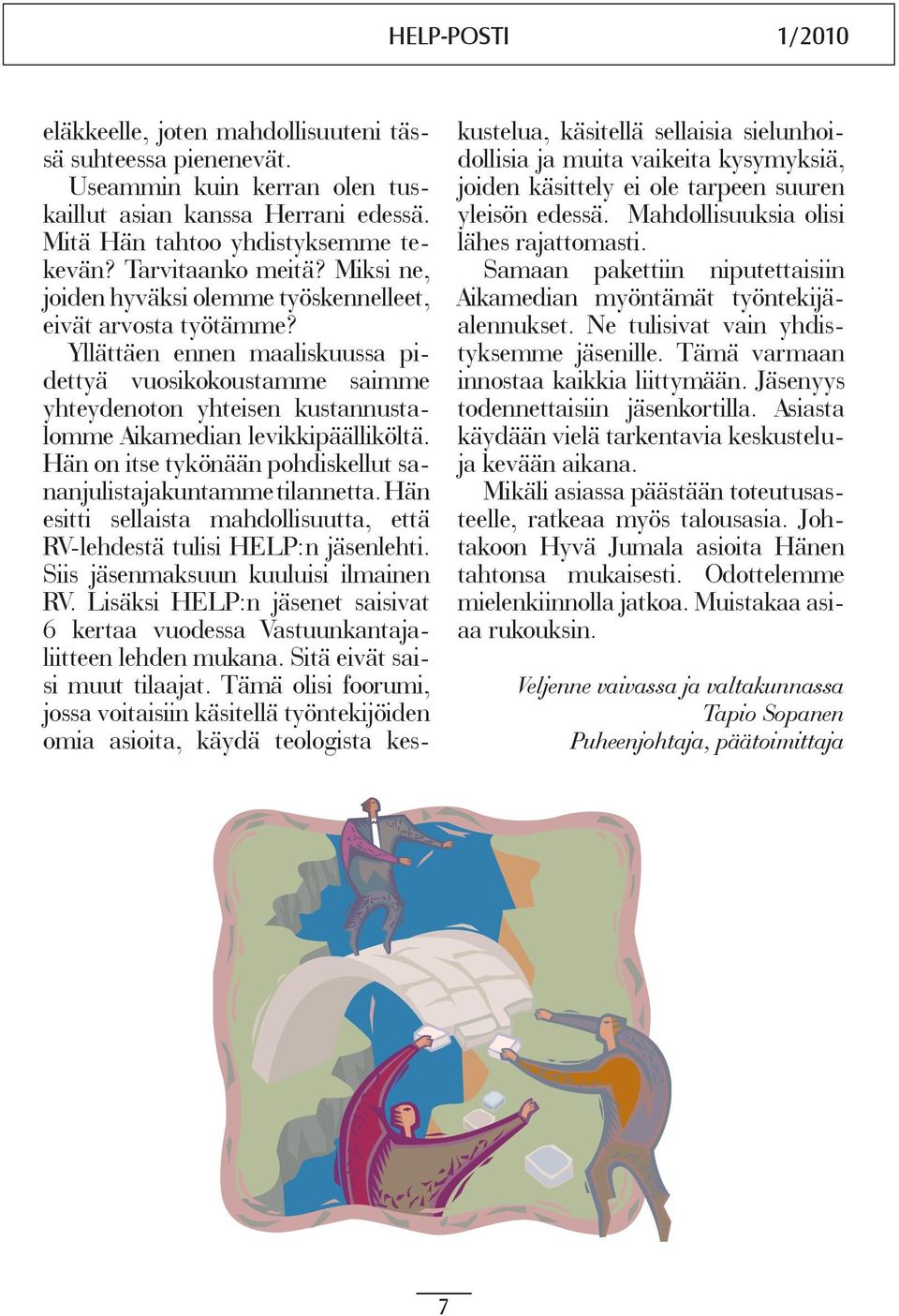Yllättäen ennen maaliskuussa pidettyä vuosikokoustamme saimme yhteydenoton yhteisen kustannustalomme Aikamedian levikkipäälliköltä. Hän on itse tykönään pohdiskellut sananjulistajakuntamme tilannetta.