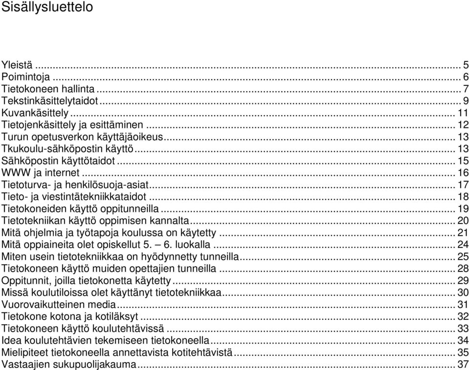 .. 18 Tietokoneiden käyttö oppitunneilla... 19 Tietotekniikan käyttö oppimisen kannalta... 20 Mitä ohjelmia ja työtapoja koulussa on käytetty... 21 Mitä oppiaineita olet opiskellut 5. 6. luokalla.