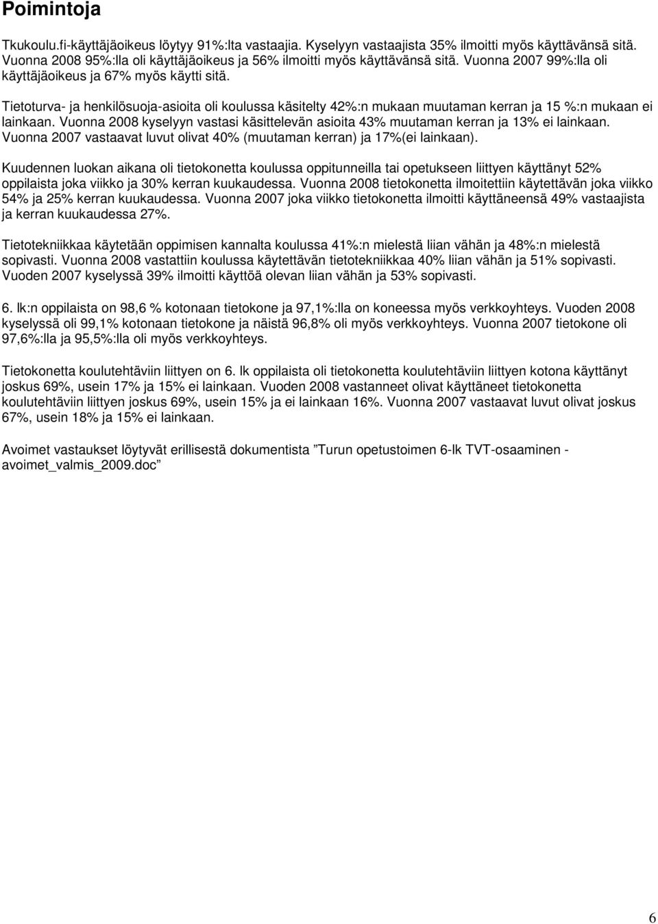 Vuonna kyselyyn vastasi käsittelevän asioita 43% muutaman kerran ja 13% ei lainkaan. Vuonna 2007 vastaavat luvut olivat 40% (muutaman kerran) ja 17%(ei lainkaan).