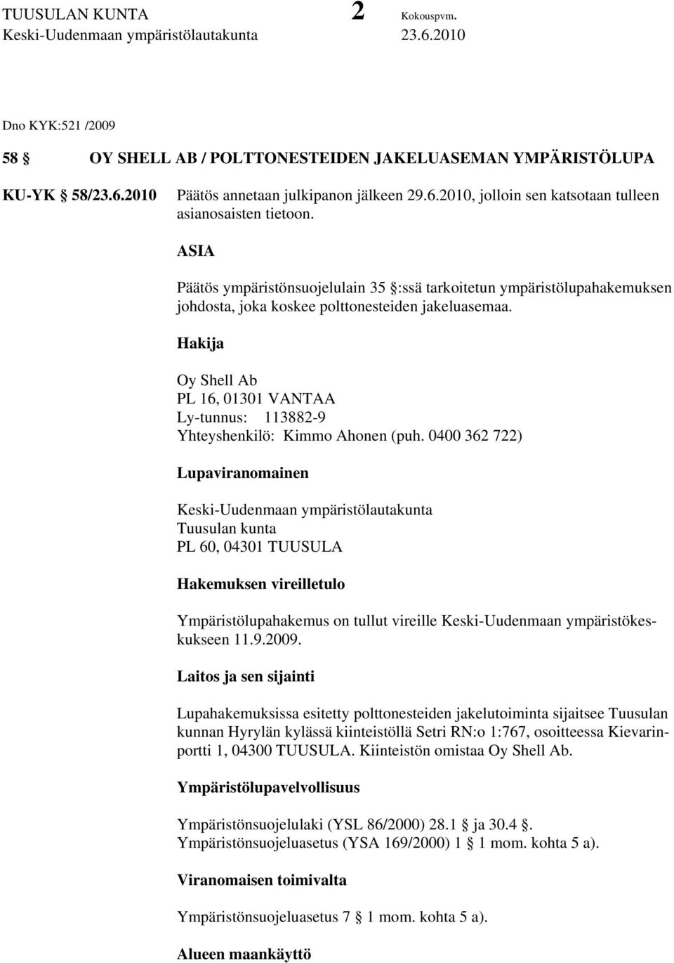Hakija Oy Shell Ab PL 16, 01301 VANTAA Ly-tunnus: 113882-9 Yhteyshenkilö: Kimmo Ahonen (puh.