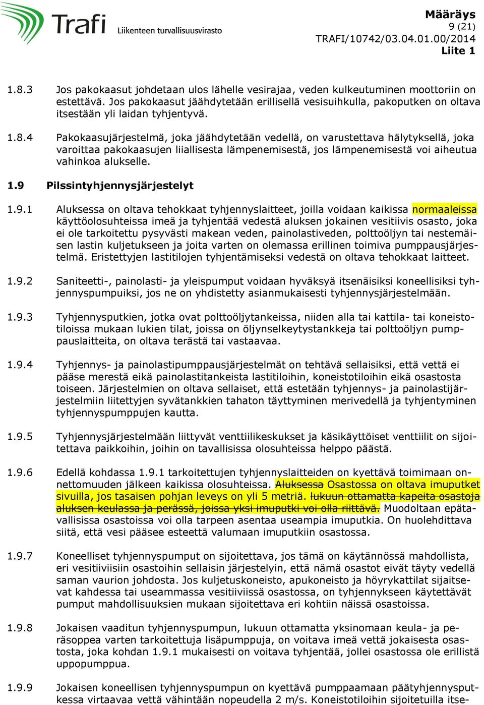 4 Pakokaasujärjestelmä, joka jäähdytetään vedellä, on varustettava hälytyksellä, joka varoittaa pakokaasujen liiallisesta lämpenemisestä, jos lämpenemisestä voi aiheutua vahinkoa alukselle. 1.