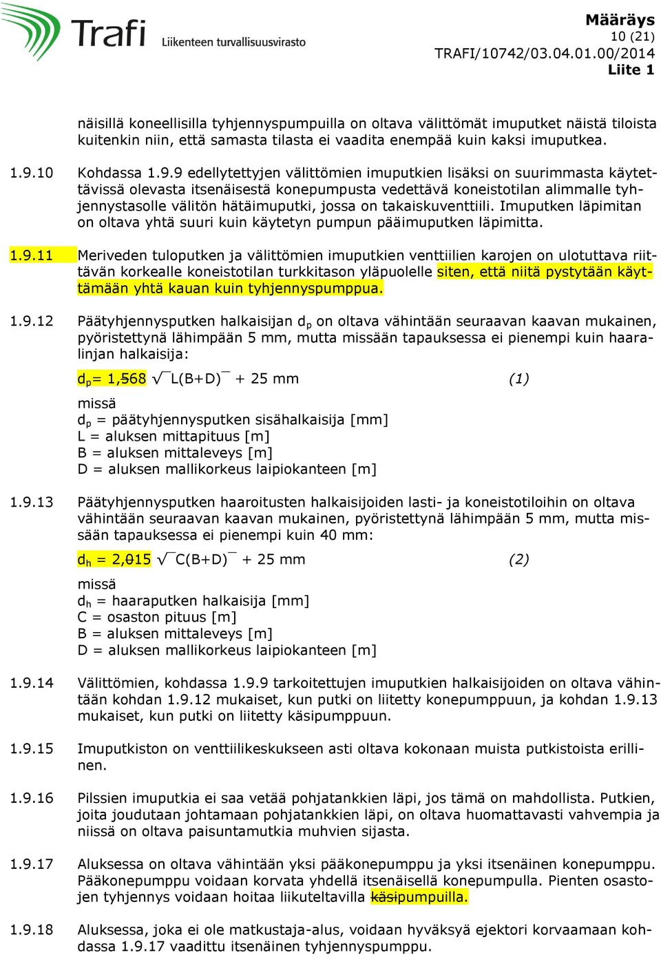 9 edellytettyjen välittömien imuputkien lisäksi on suurimmasta käytettävissä olevasta itsenäisestä konepumpusta vedettävä koneistotilan alimmalle tyhjennystasolle välitön hätäimuputki, jossa on