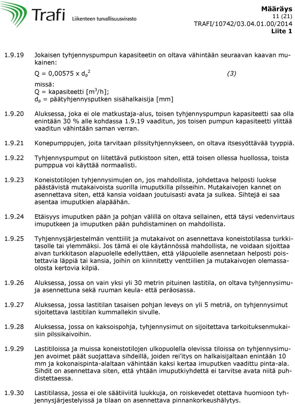 9.19 vaaditun, jos toisen pumpun kapasiteetti ylittää vaaditun vähintään saman verran. 1.9.21 Konepumppujen, joita tarvitaan pilssityhjennykseen, on oltava itsesyöttävää tyyppiä. 1.9.22 Tyhjennyspumput on liitettävä putkistoon siten, että toisen ollessa huollossa, toista pumppua voi käyttää normaalisti.