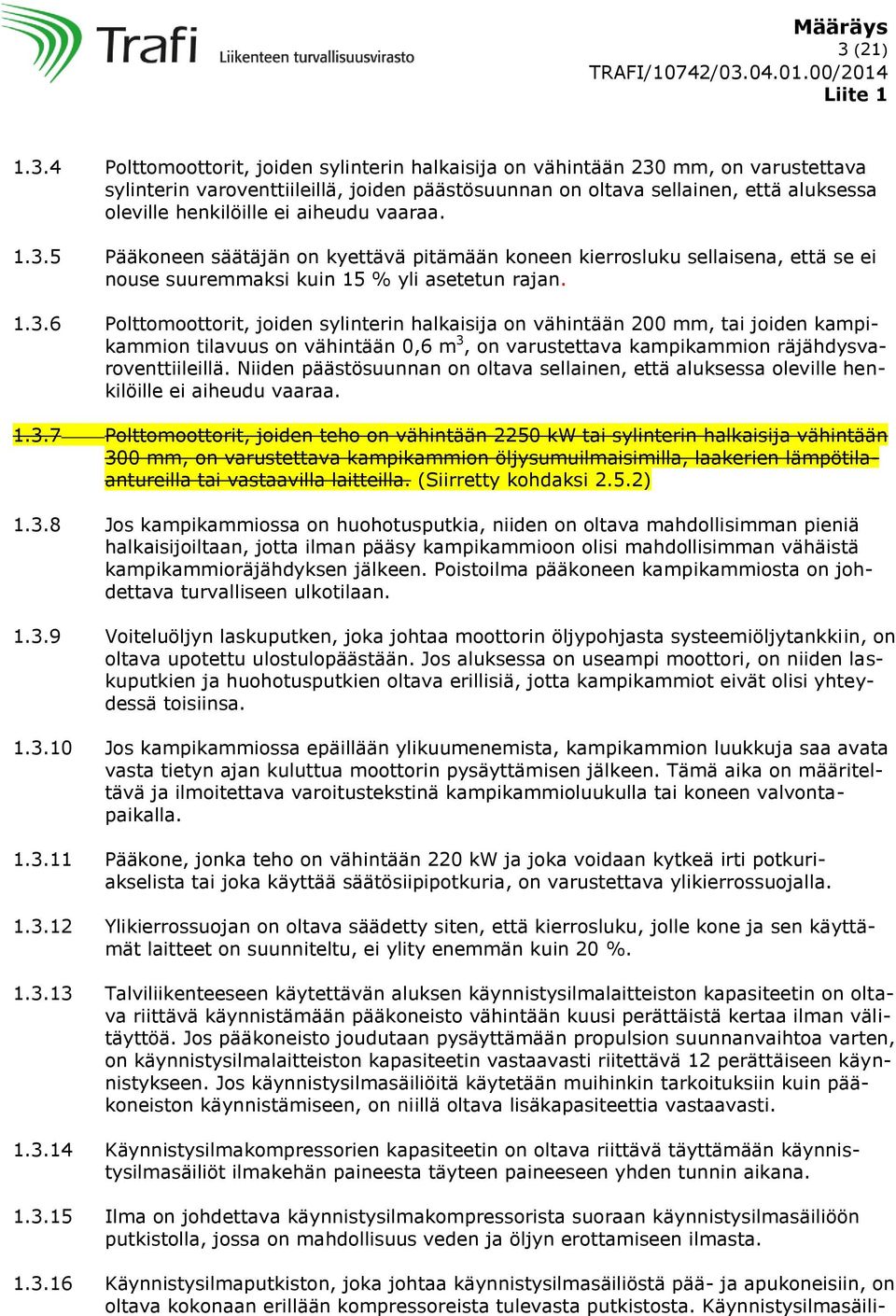 5 Pääkoneen säätäjän on kyettävä pitämään koneen kierrosluku sellaisena, että se ei nouse suuremmaksi kuin 15 % yli asetetun rajan. 1.3.