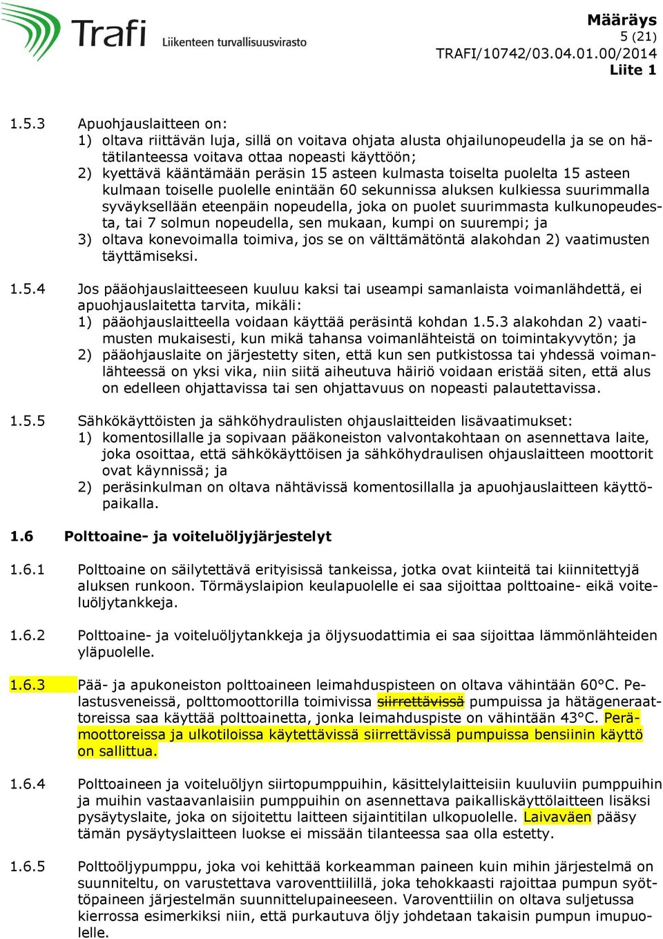 kulkunopeudesta, tai 7 solmun nopeudella, sen mukaan, kumpi on suurempi; ja 3) oltava konevoimalla toimiva, jos se on välttämätöntä alakohdan 2) vaatimusten täyttämiseksi. 1.5.