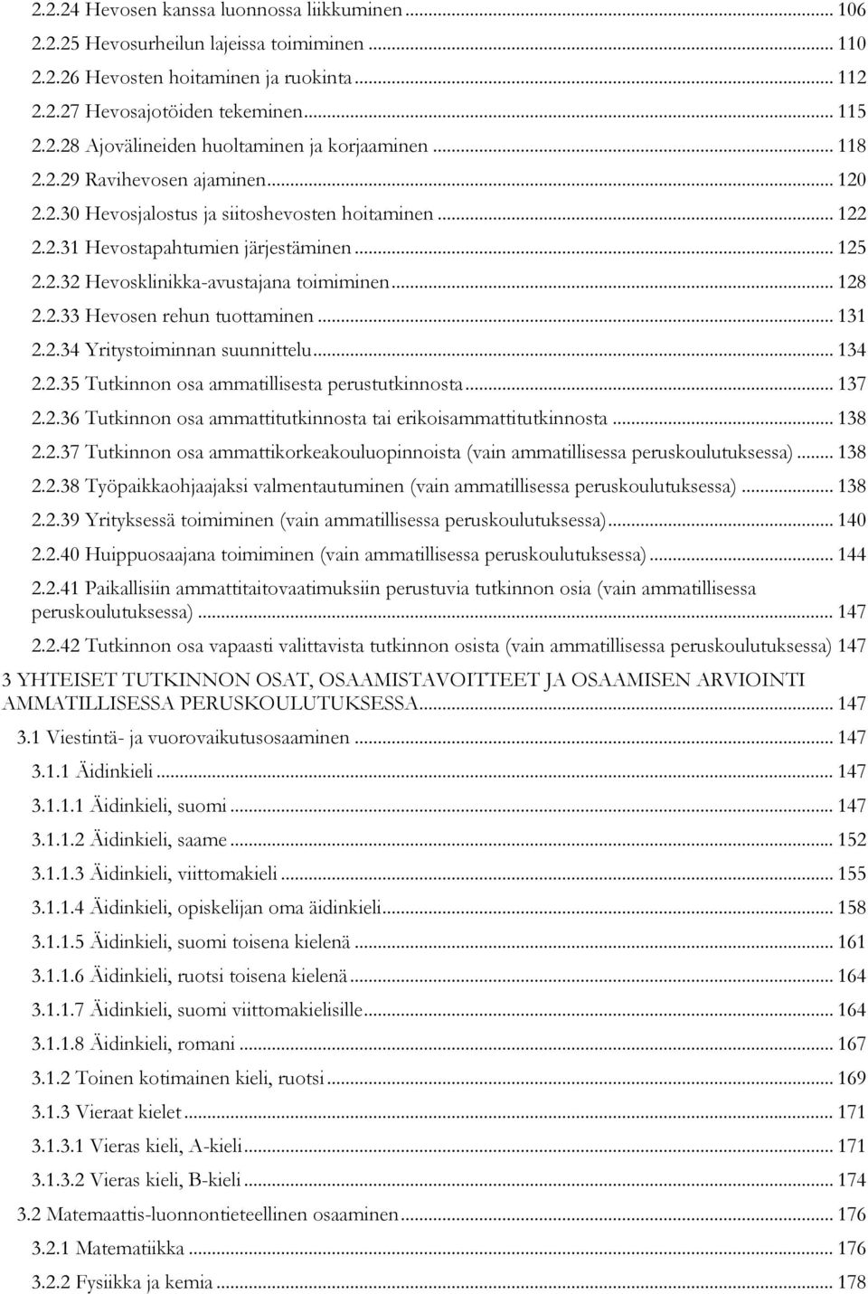 .. 131 2.2.34 Yritystoiminnan suunnittelu... 134 2.2.35 Tutkinnon osa ammatillisesta perustutkinnosta... 137 2.2.36 Tutkinnon osa ammattitutkinnosta tai erikoisammattitutkinnosta... 138 2.2.37 Tutkinnon osa ammattikorkeakouluopinnoista (vain ammatillisessa peruskoulutuksessa).