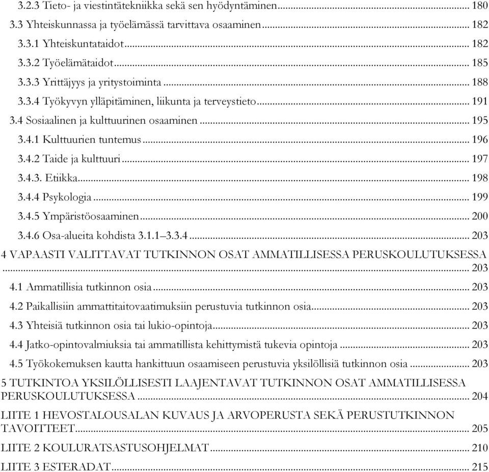 .. 198 3.4.4 Psykologia... 199 3.4.5 Ympäristöosaaminen... 200 3.4.6 Osa-alueita kohdista 3.1.1 3.3.4... 203 4 VAPAASTI VALITTAVAT TUTKINNON OSAT AMMATILLISESSA PERUSKOULUTUKSESSA... 203 4.1 Ammatillisia tutkinnon osia.