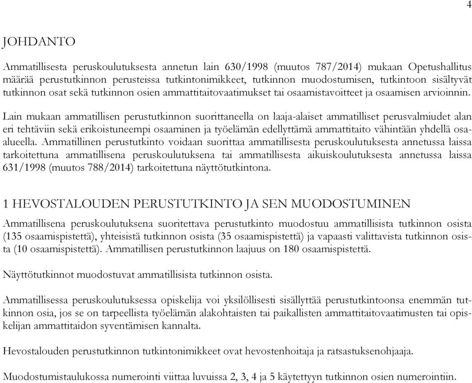 Lain mukaan ammatillisen perustutkinnon suorittaneella on laaja-alaiset ammatilliset perusvalmiudet alan eri tehtäviin sekä erikoistuneempi osaaminen ja työelämän edellyttämä ammattitaito vähintään