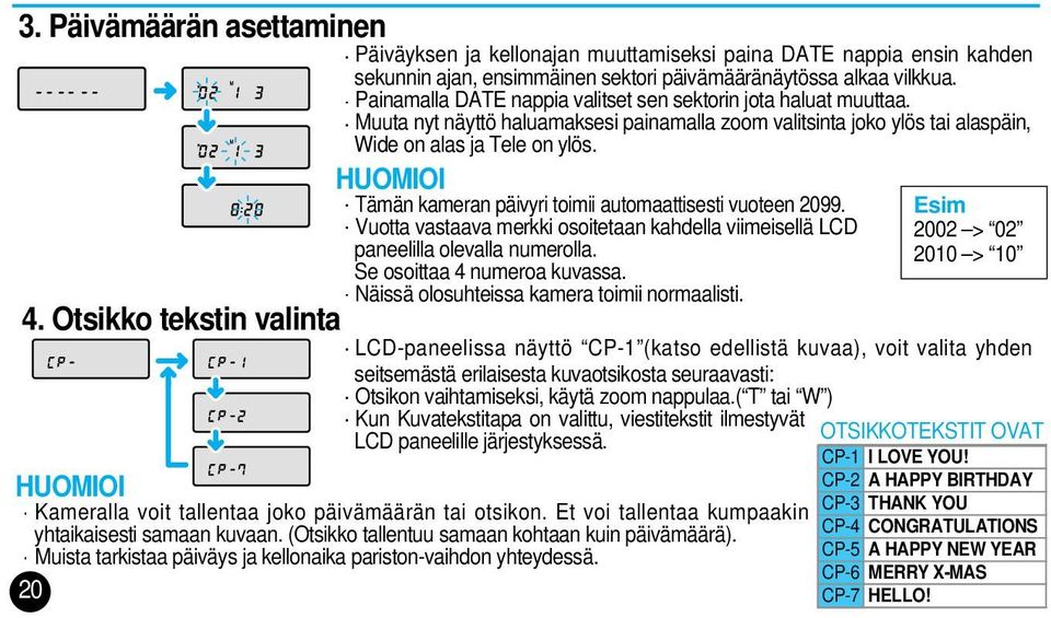 HUOMIOI Tämän kameran päivyri toimii automaattisesti vuoteen 2099. Vuotta vastaava merkki osoitetaan kahdella viimeisellä LCD paneelilla olevalla numerolla. Se osoittaa 4 numeroa kuvassa.