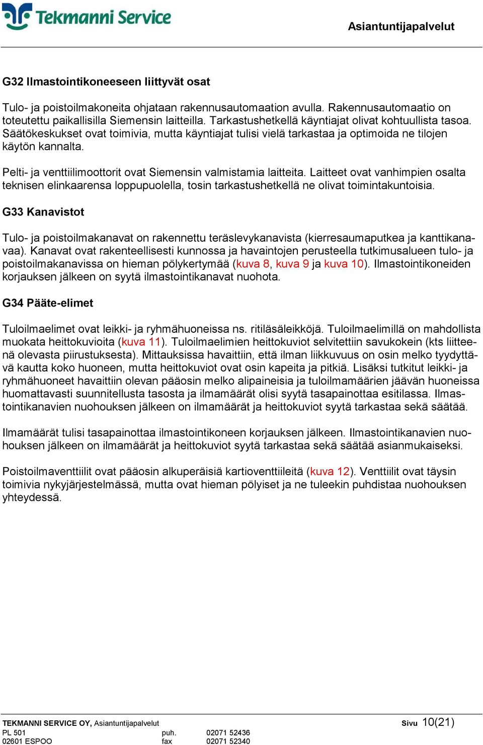 Pelti- ja venttiilimoottorit ovat Siemensin valmistamia laitteita. Laitteet ovat vanhimpien osalta teknisen elinkaarensa loppupuolella, tosin tarkastushetkellä ne olivat toimintakuntoisia.