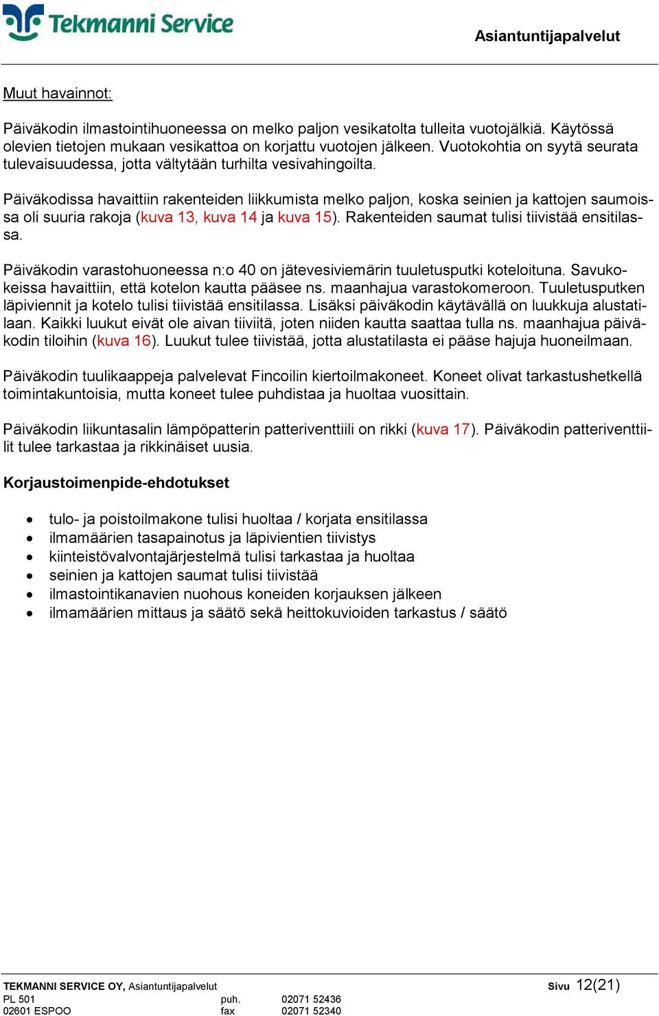 Päiväkodissa havaittiin rakenteiden liikkumista melko paljon, koska seinien ja kattojen saumoissa oli suuria rakoja (kuva 13, kuva 14 ja kuva 15). Rakenteiden saumat tulisi tiivistää ensitilassa.