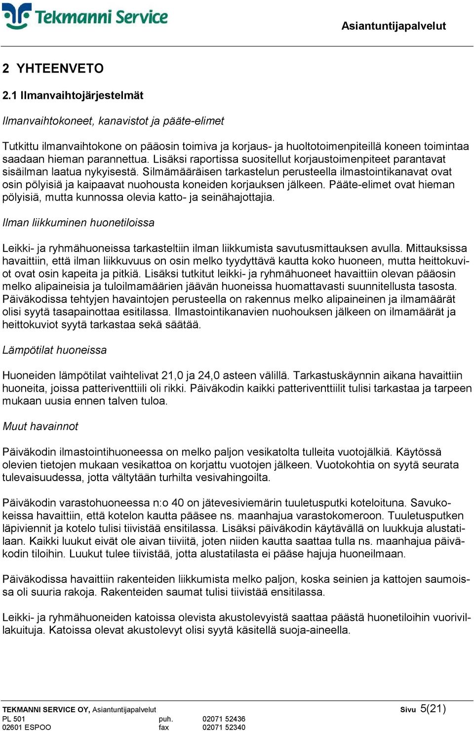 Lisäksi raportissa suositellut korjaustoimenpiteet parantavat sisäilman laatua nykyisestä.