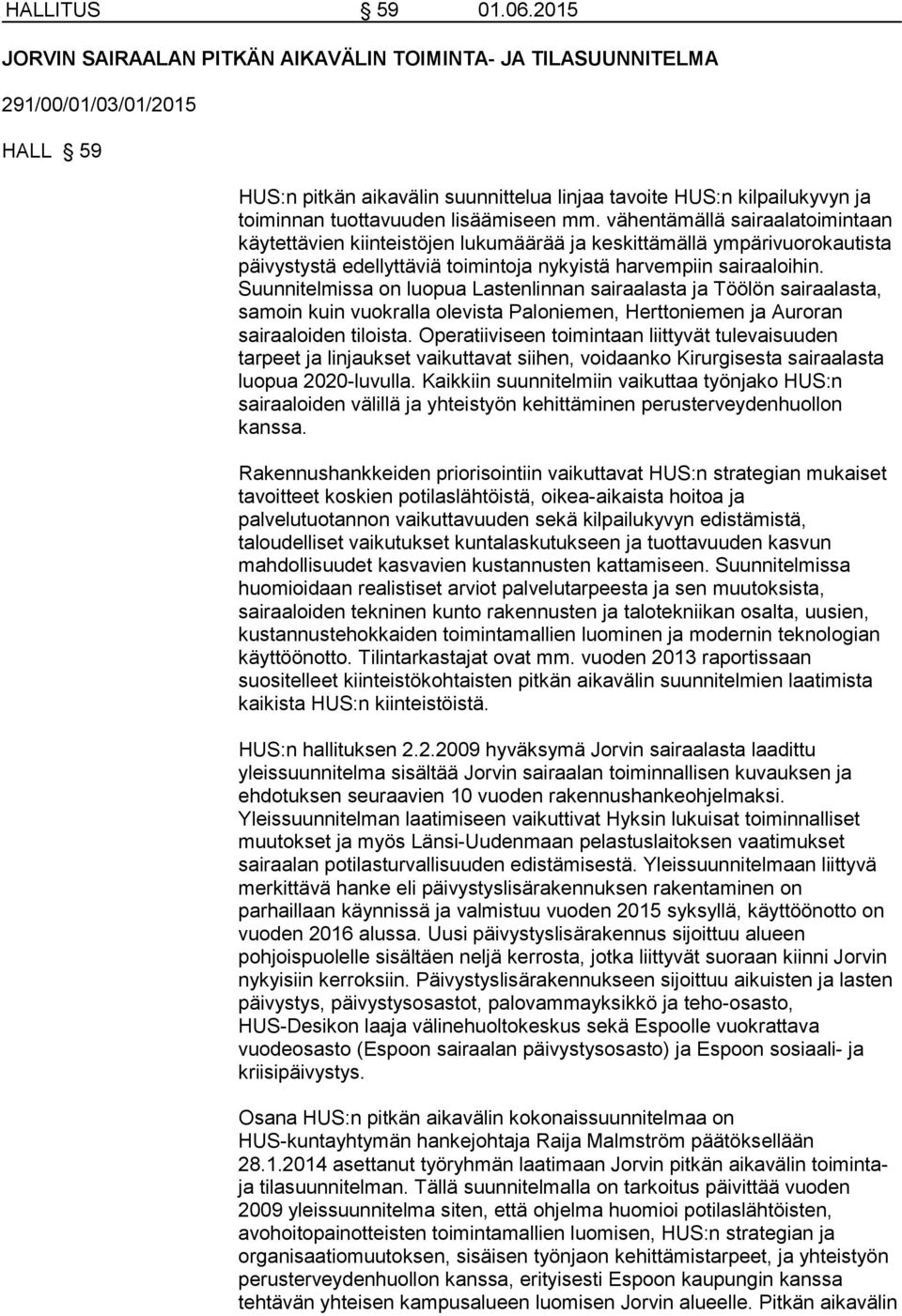 lisäämiseen mm. vähentämällä sairaalatoimintaan käytettävien kiinteistöjen lukumäärää ja keskittämällä ympärivuorokautista päivystystä edellyttäviä toimintoja nykyistä harvempiin sairaaloihin.