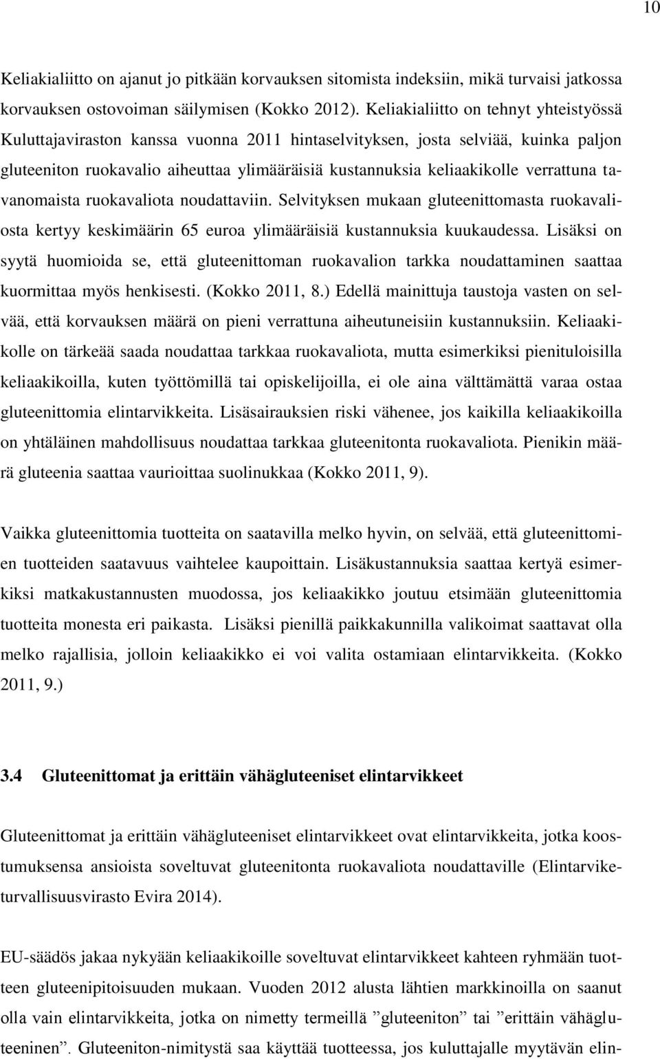 verrattuna tavanomaista ruokavaliota noudattaviin. Selvityksen mukaan gluteenittomasta ruokavaliosta kertyy keskimäärin 65 euroa ylimääräisiä kustannuksia kuukaudessa.