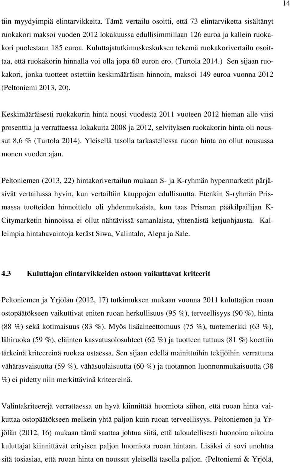Kuluttajatutkimuskeskuksen tekemä ruokakorivertailu osoittaa, että ruokakorin hinnalla voi olla jopa 60 euron ero. (Turtola 2014.
