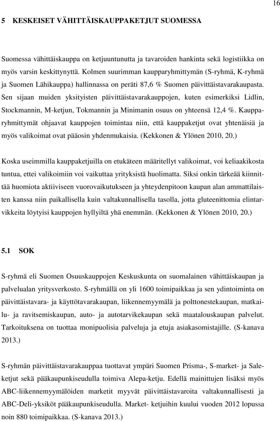 Sen sijaan muiden yksityisten päivittäistavarakauppojen, kuten esimerkiksi Lidlin, Stockmannin, M-ketjun, Tokmannin ja Minimanin osuus on yhteensä 12,4 %.