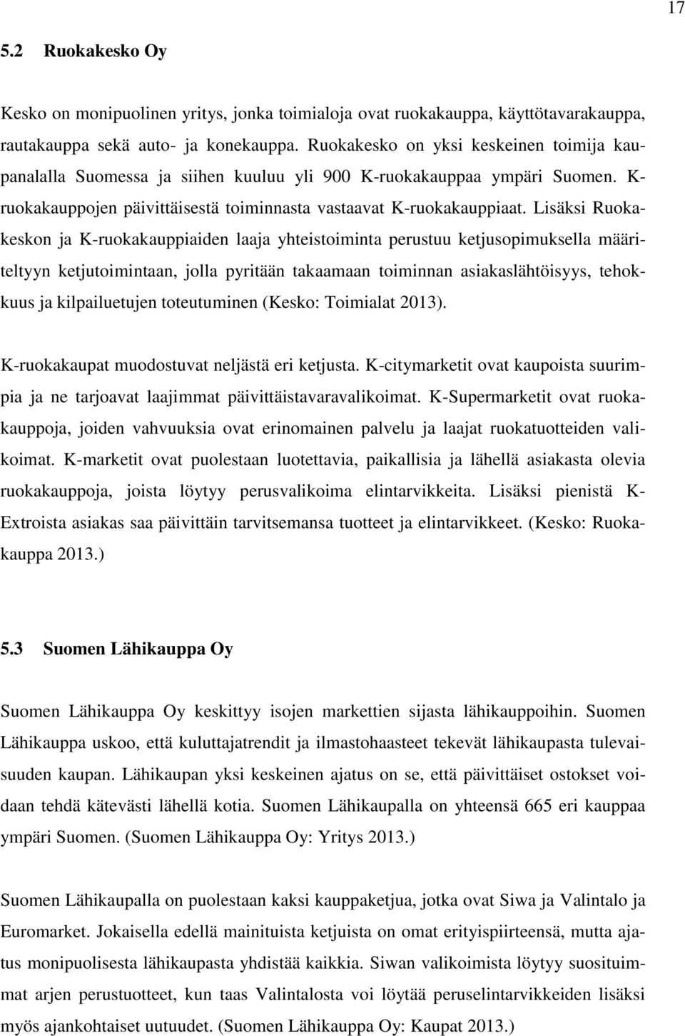 Lisäksi Ruokakeskon ja K-ruokakauppiaiden laaja yhteistoiminta perustuu ketjusopimuksella määriteltyyn ketjutoimintaan, jolla pyritään takaamaan toiminnan asiakaslähtöisyys, tehokkuus ja