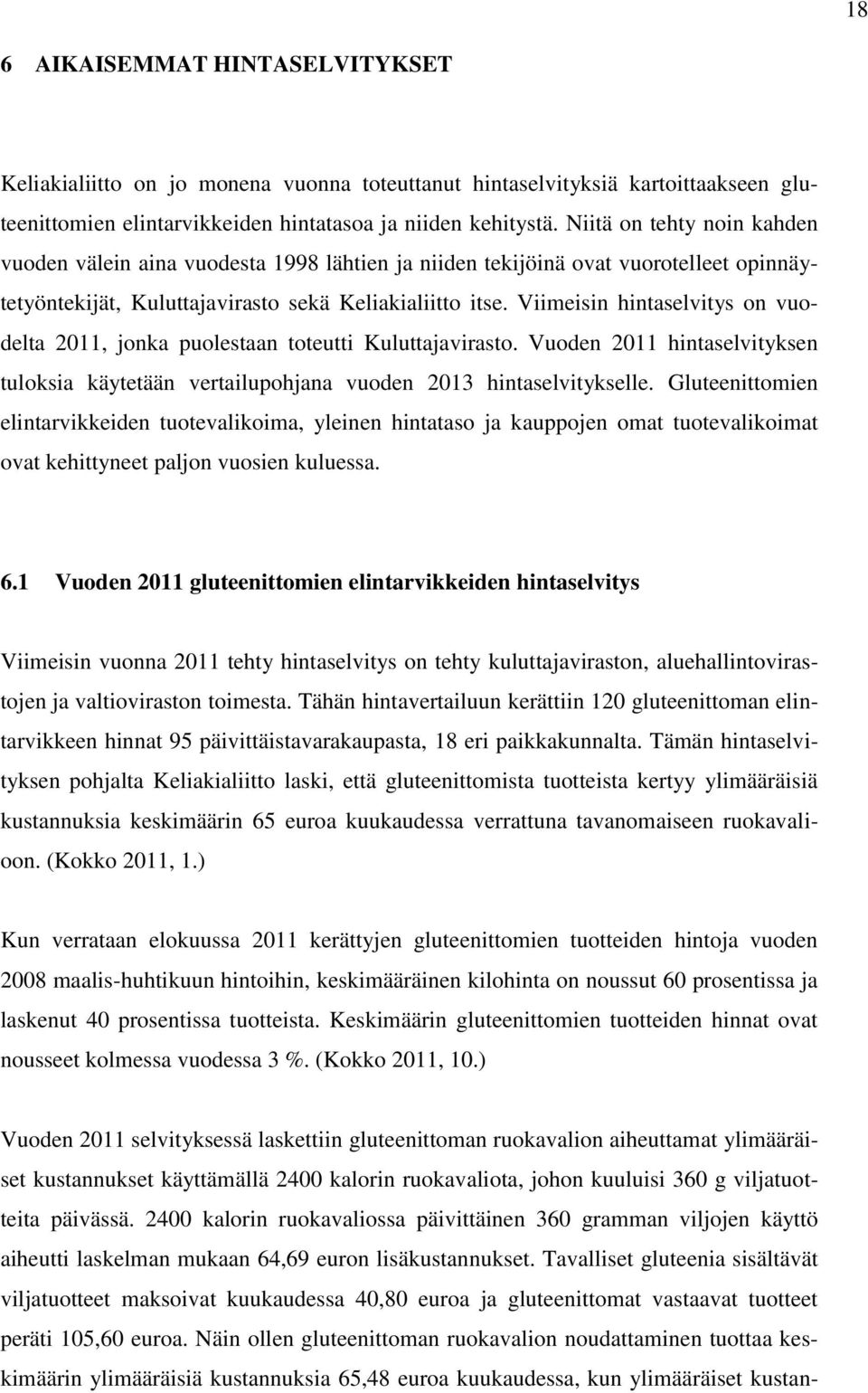Viimeisin hintaselvitys on vuodelta 2011, jonka puolestaan toteutti Kuluttajavirasto. Vuoden 2011 hintaselvityksen tuloksia käytetään vertailupohjana vuoden 2013 hintaselvitykselle.