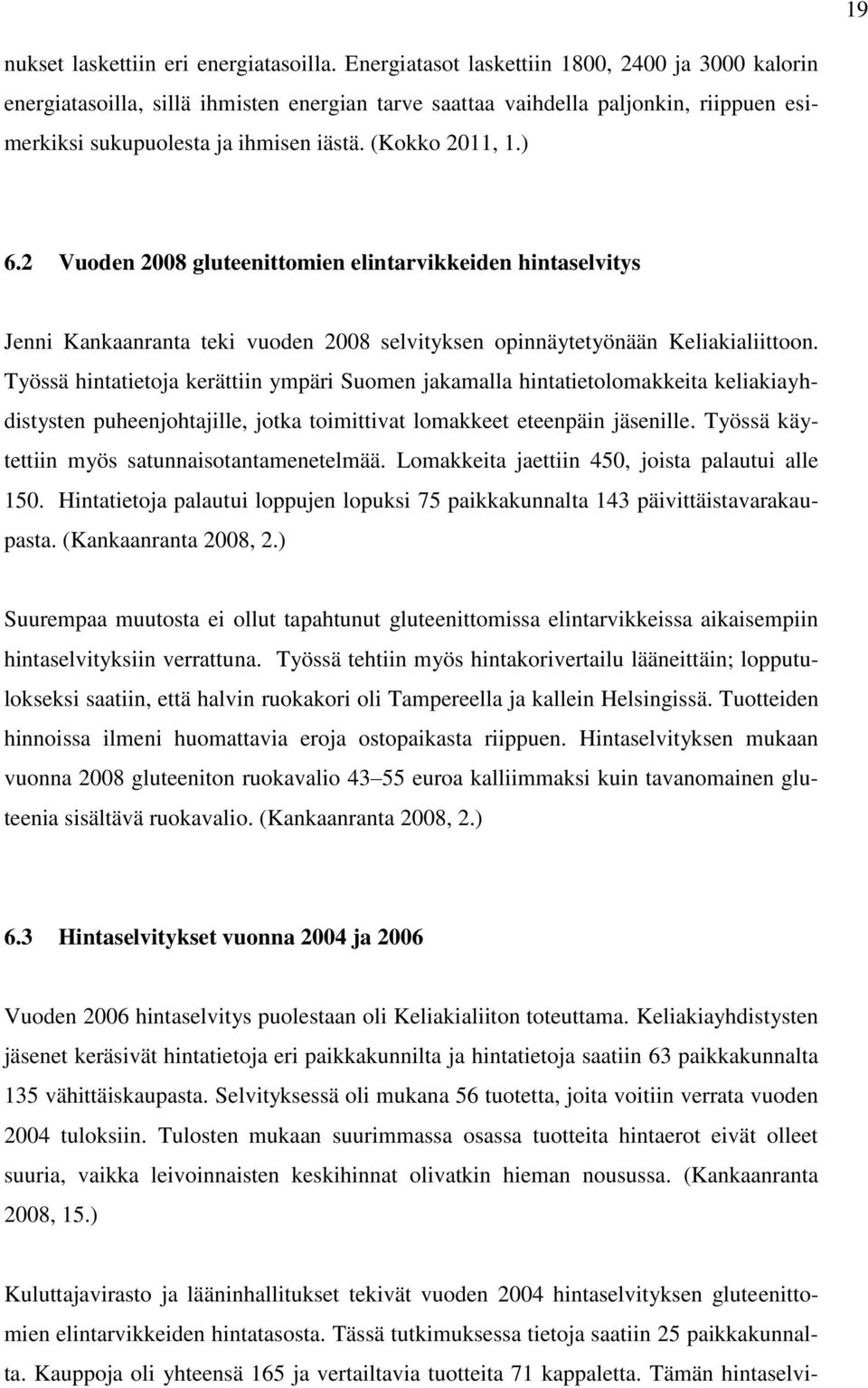 2 Vuoden 2008 gluteenittomien elintarvikkeiden hintaselvitys Jenni Kankaanranta teki vuoden 2008 selvityksen opinnäytetyönään Keliakialiittoon.