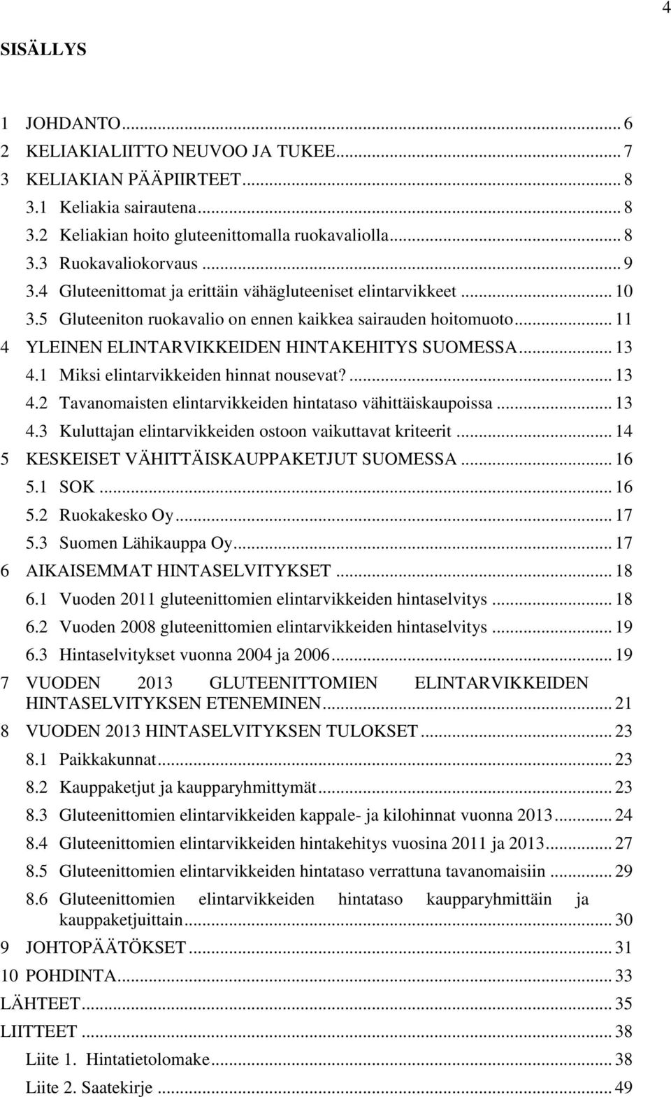 1 Miksi elintarvikkeiden hinnat nousevat?... 13 4.2 Tavanomaisten elintarvikkeiden hintataso vähittäiskaupoissa... 13 4.3 Kuluttajan elintarvikkeiden ostoon vaikuttavat kriteerit.