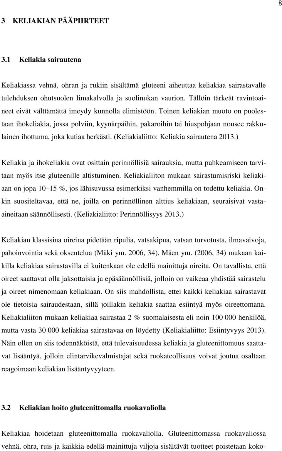 Toinen keliakian muoto on puolestaan ihokeliakia, jossa polviin, kyynärpäihin, pakaroihin tai hiuspohjaan nousee rakkulainen ihottuma, joka kutiaa herkästi. (Keliakialiitto: Keliakia sairautena 2013.