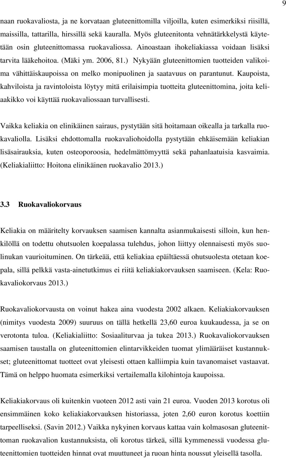 ) Nykyään gluteenittomien tuotteiden valikoima vähittäiskaupoissa on melko monipuolinen ja saatavuus on parantunut.