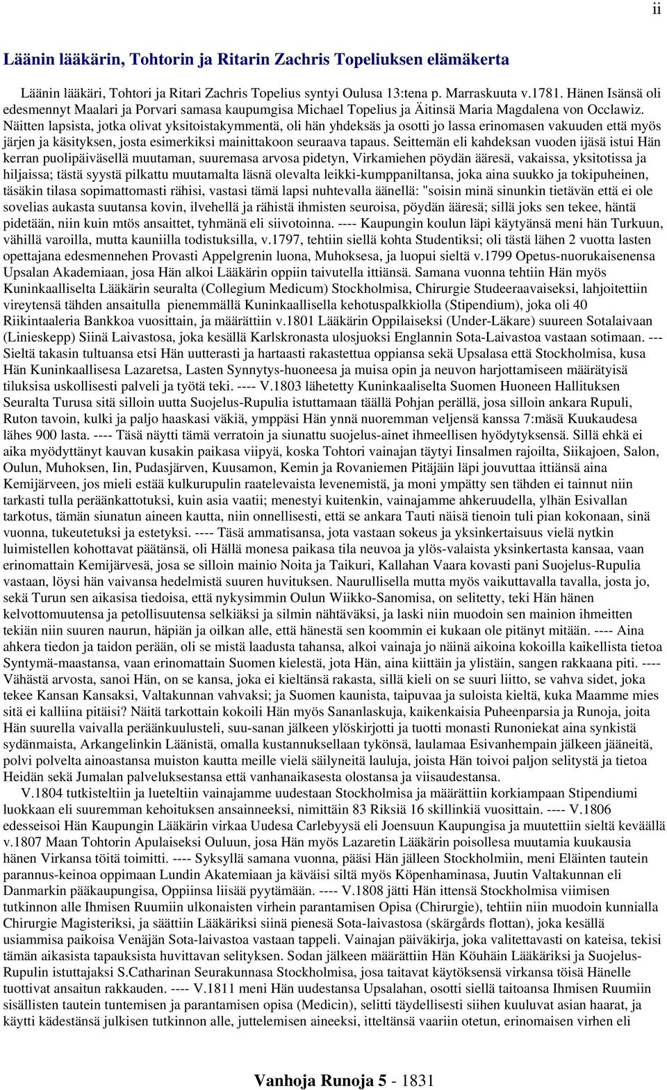 Näitten lapsista, jotka olivat yksitoistakymmentä, oli hän yhdeksäs ja osotti jo lassa erinomasen vakuuden että myös järjen ja käsityksen, josta esimerkiksi mainittakoon seuraava tapaus.