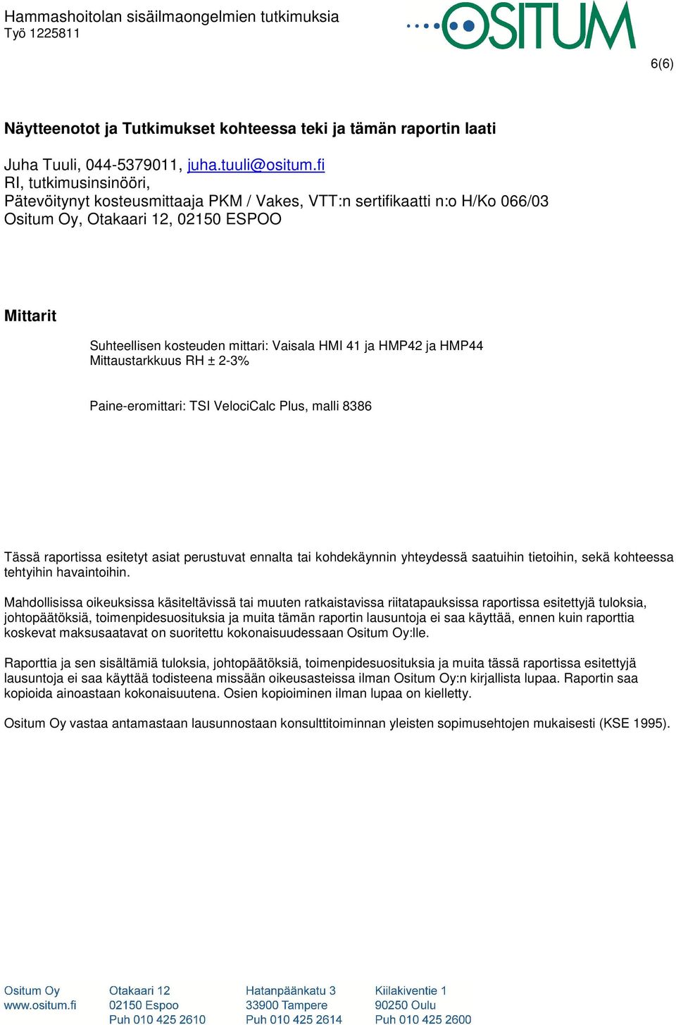 HMP42 ja HMP44 Mittaustarkkuus RH ± 2-3% Paine-eromittari: TSI VelociCalc Plus, malli 8386 Tässä raportissa esitetyt asiat perustuvat ennalta tai kohdekäynnin yhteydessä saatuihin tietoihin, sekä