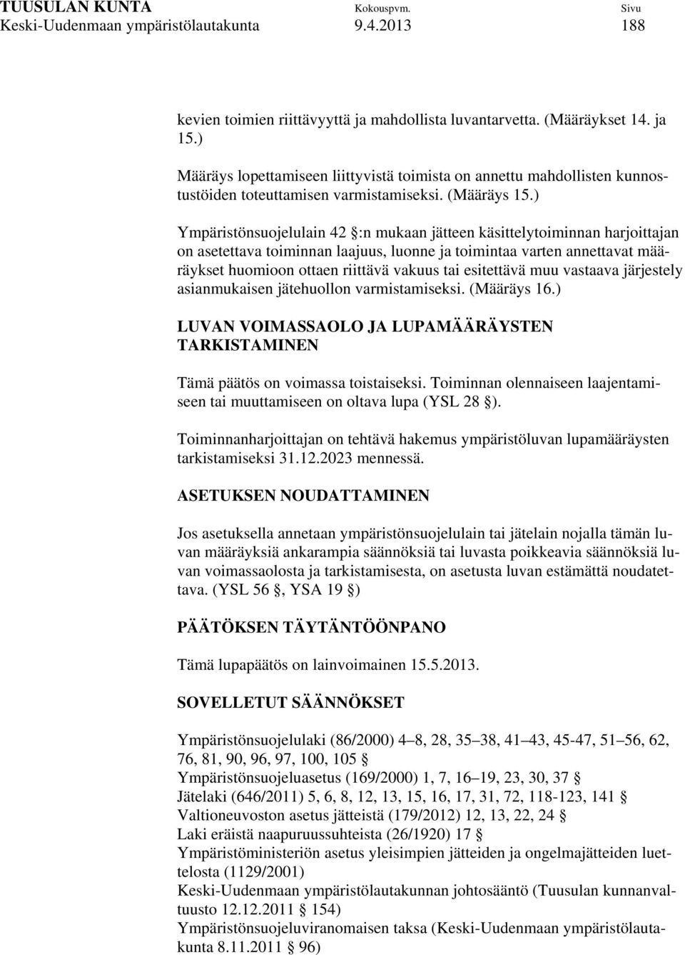) Ympäristönsuojelulain 42 :n mukaan jätteen käsittelytoiminnan harjoittajan on asetettava toiminnan laajuus, luonne ja toimintaa varten annettavat määräykset huomioon ottaen riittävä vakuus tai